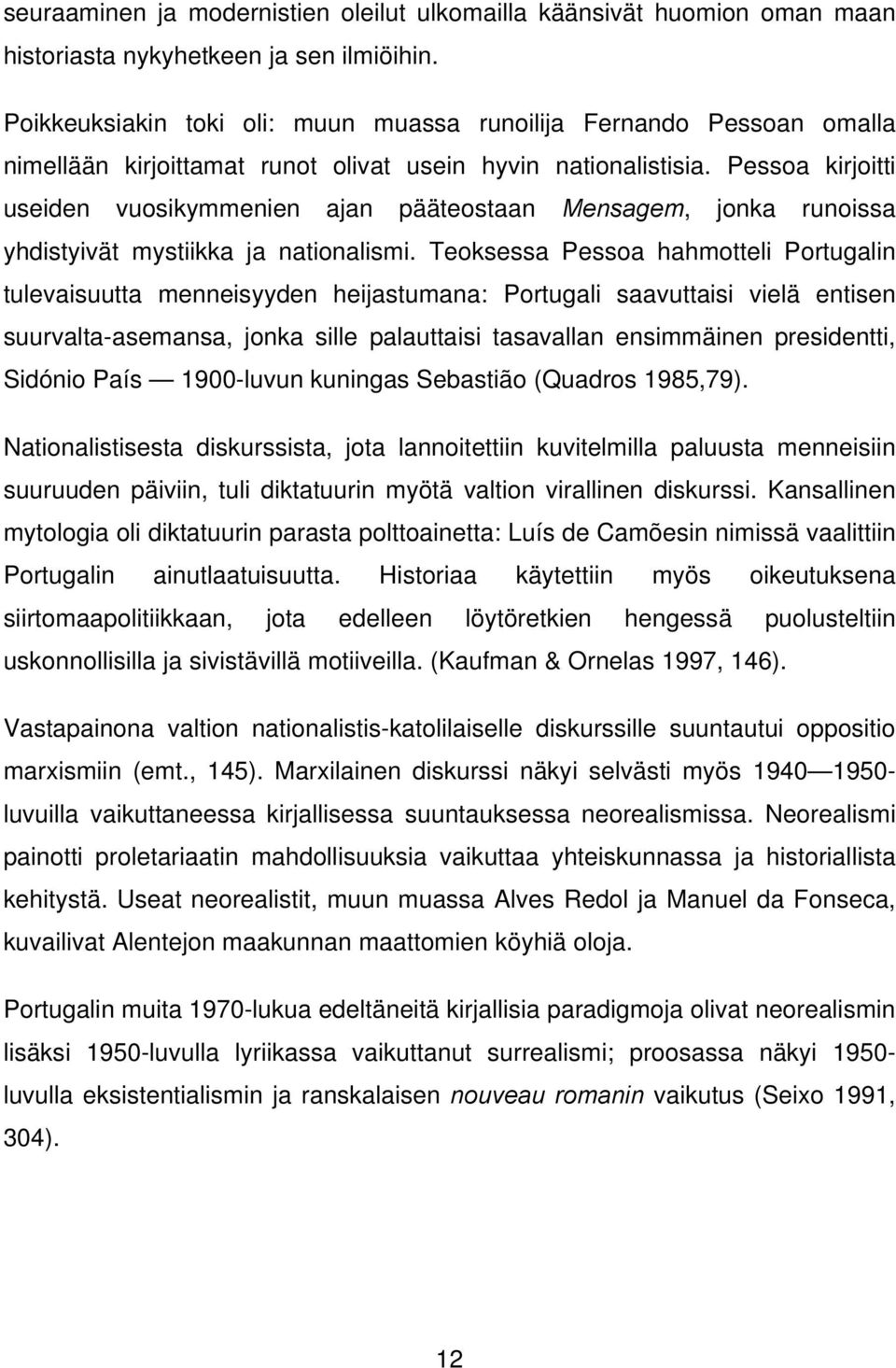 Pessoa kirjoitti useiden vuosikymmenien ajan pääteostaan Mensagem, jonka runoissa yhdistyivät mystiikka ja nationalismi.