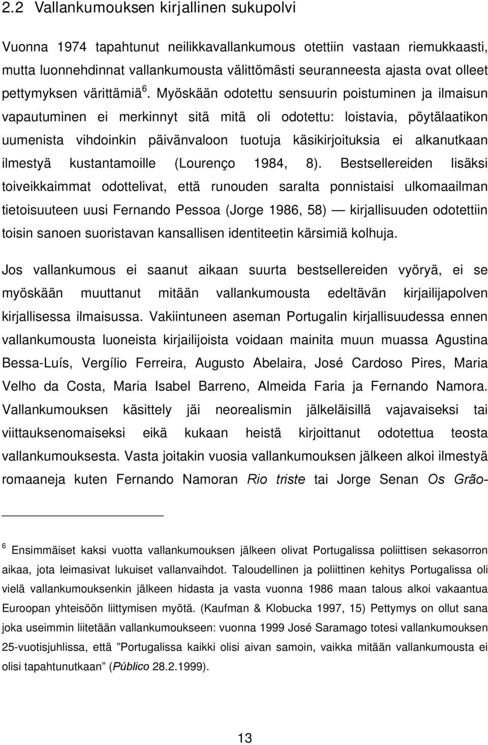 Myöskään odotettu sensuurin poistuminen ja ilmaisun vapautuminen ei merkinnyt sitä mitä oli odotettu: loistavia, pöytälaatikon uumenista vihdoinkin päivänvaloon tuotuja käsikirjoituksia ei