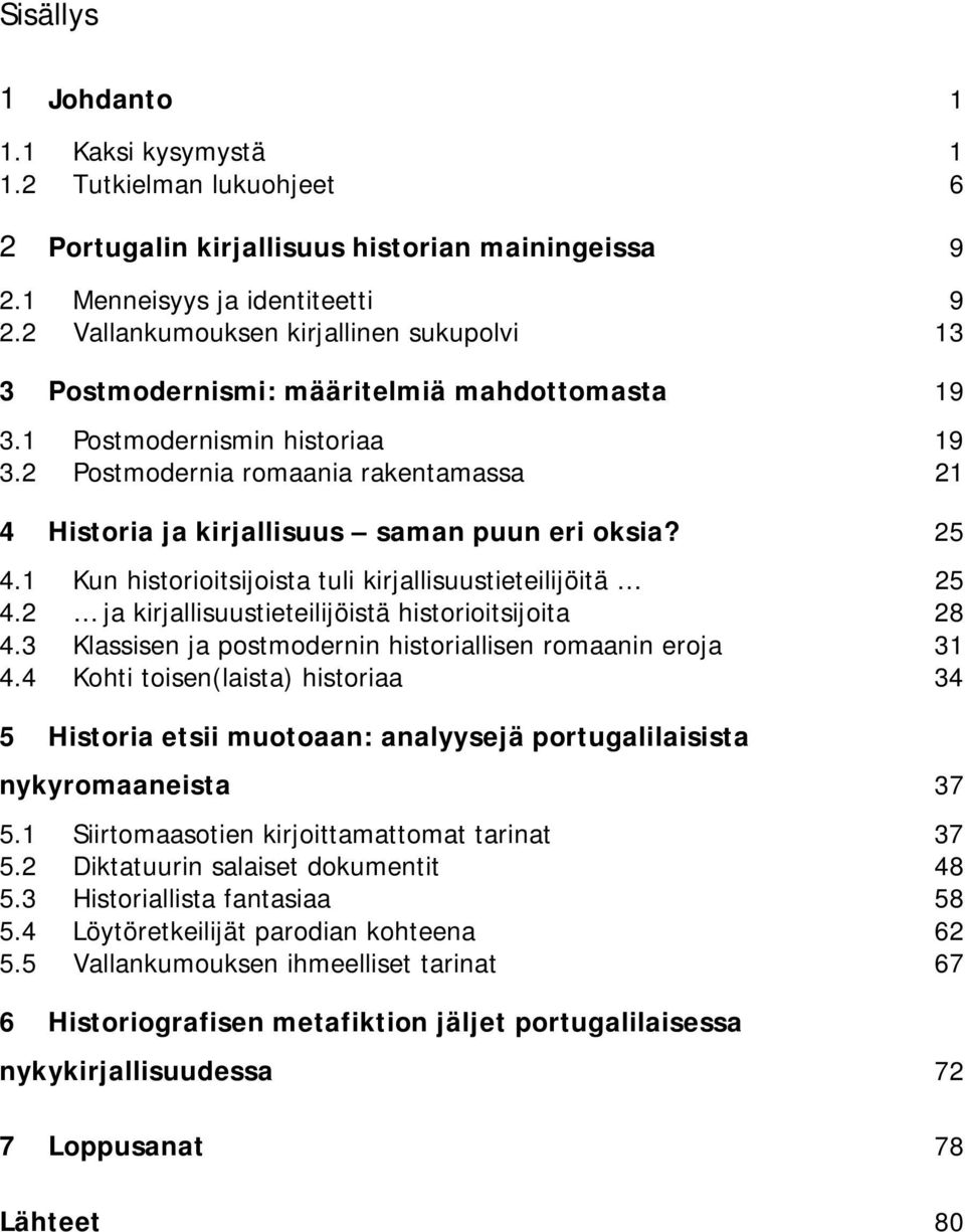 2 Postmodernia romaania rakentamassa 21 4 Historia ja kirjallisuus saman puun eri oksia? 25 4.1 Kun historioitsijoista tuli kirjallisuustieteilijöitä 25 4.