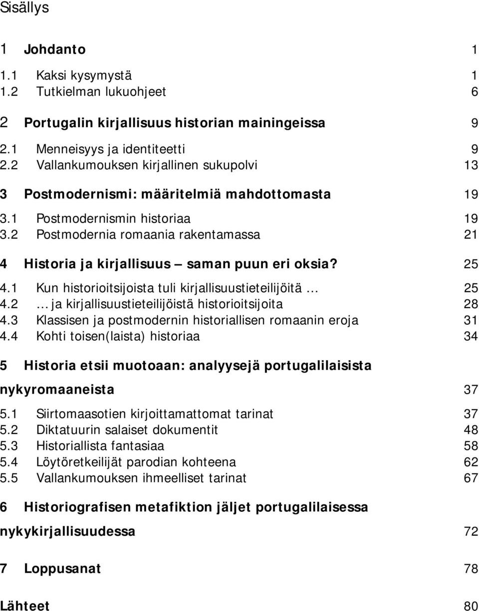 2 Postmodernia romaania rakentamassa 21 4 Historia ja kirjallisuus saman puun eri oksia? 25 4.1 Kun historioitsijoista tuli kirjallisuustieteilijöitä 25 4.