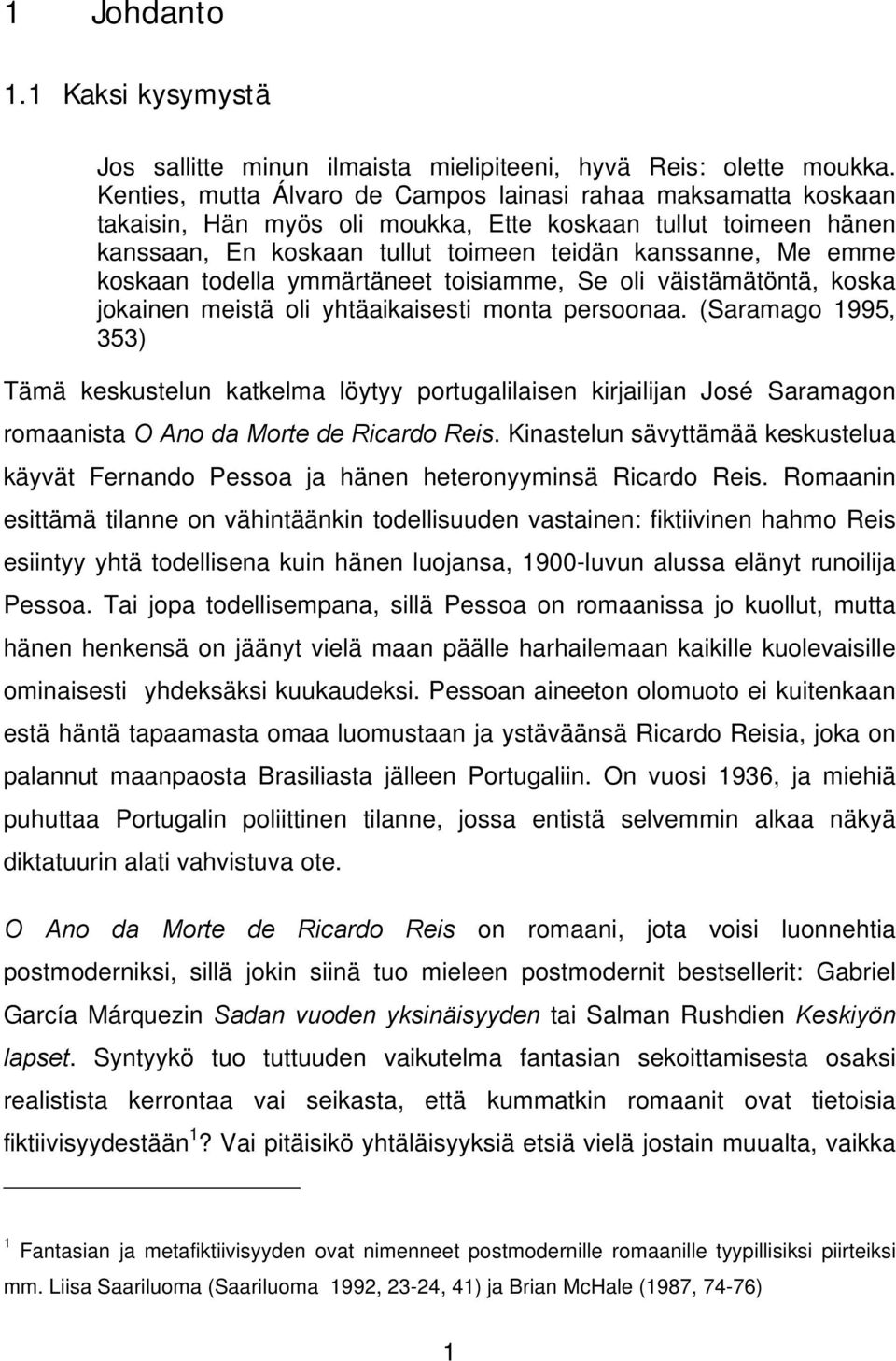 todella ymmärtäneet toisiamme, Se oli väistämätöntä, koska jokainen meistä oli yhtäaikaisesti monta persoonaa.