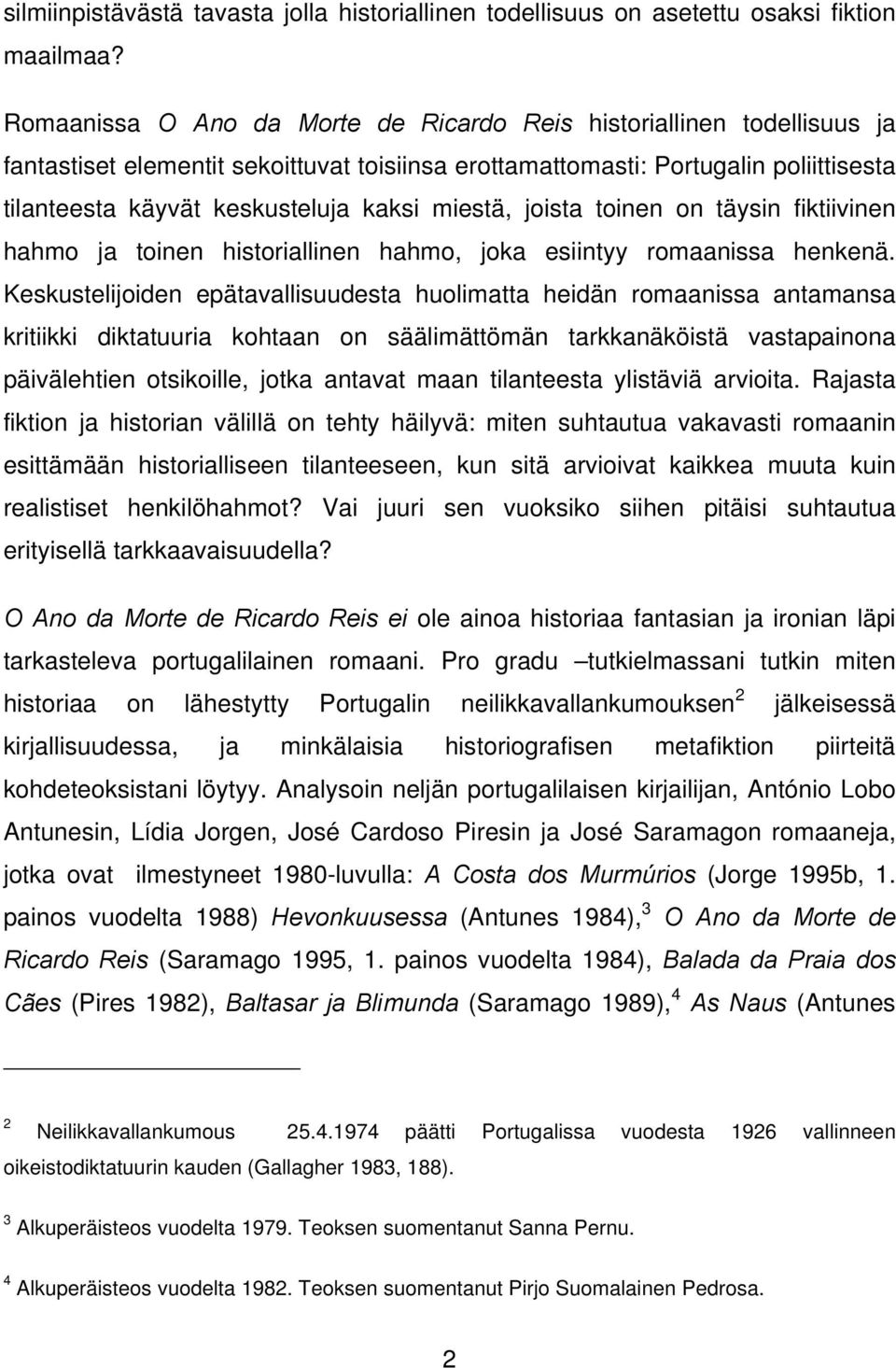 miestä, joista toinen on täysin fiktiivinen hahmo ja toinen historiallinen hahmo, joka esiintyy romaanissa henkenä.