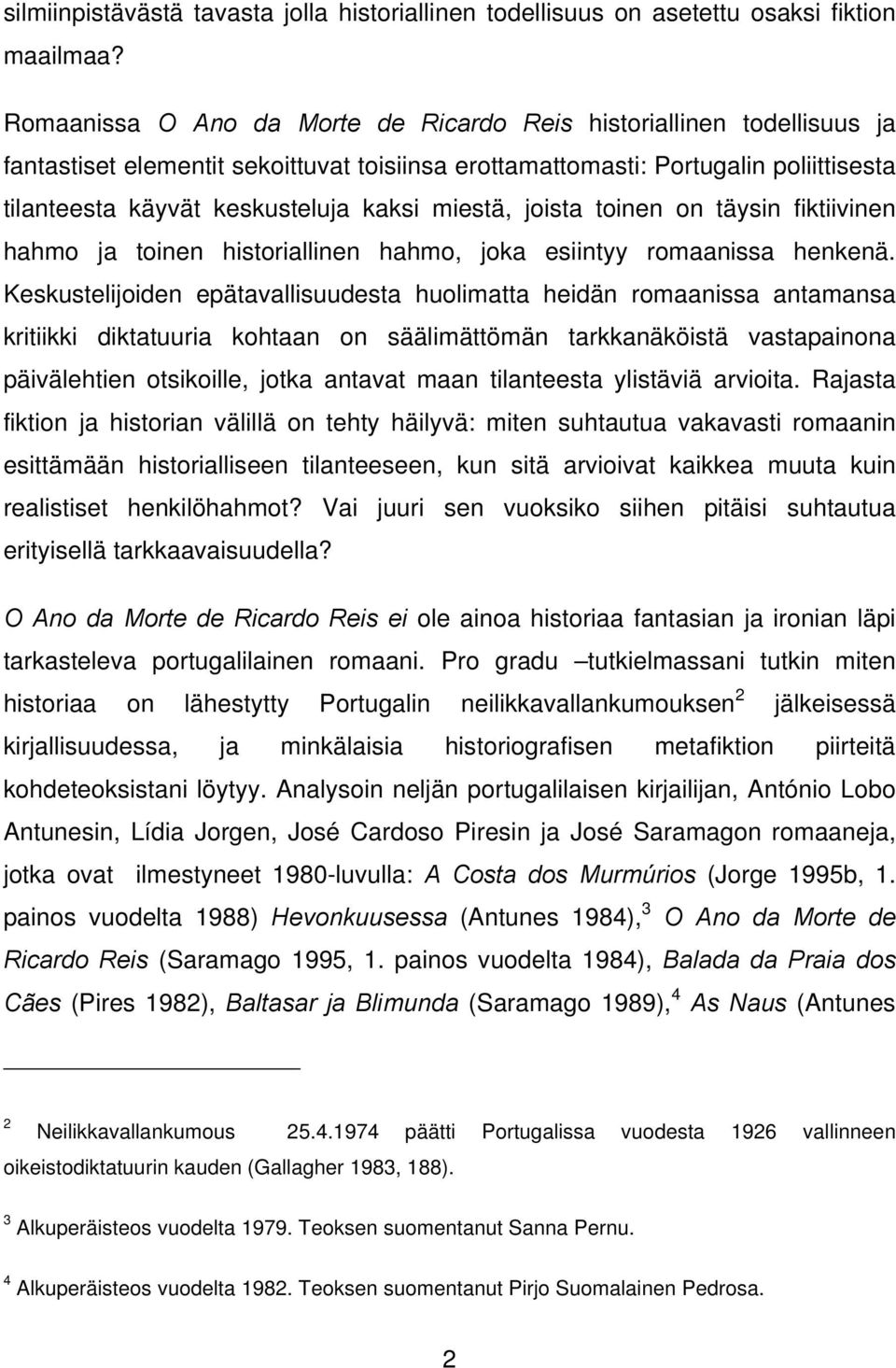 miestä, joista toinen on täysin fiktiivinen hahmo ja toinen historiallinen hahmo, joka esiintyy romaanissa henkenä.