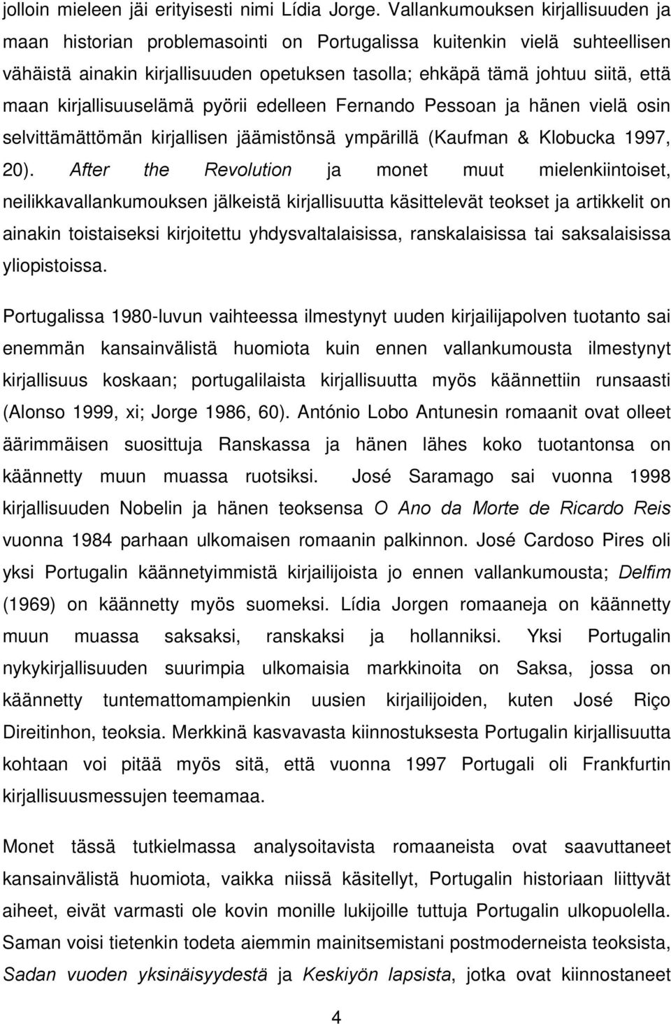 kirjallisuuselämä pyörii edelleen Fernando Pessoan ja hänen vielä osin selvittämättömän kirjallisen jäämistönsä ympärillä (Kaufman & Klobucka 1997, 20).