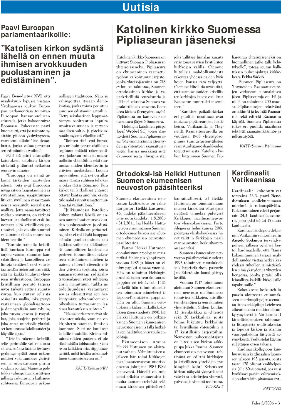 Puheessaan paavi huomautti, että jos uskonto sysätään piiloon yksityisyyteen, vaarantuu silloin itse demokratia, jonka voima perustuu sen edistämiin arvoihin.