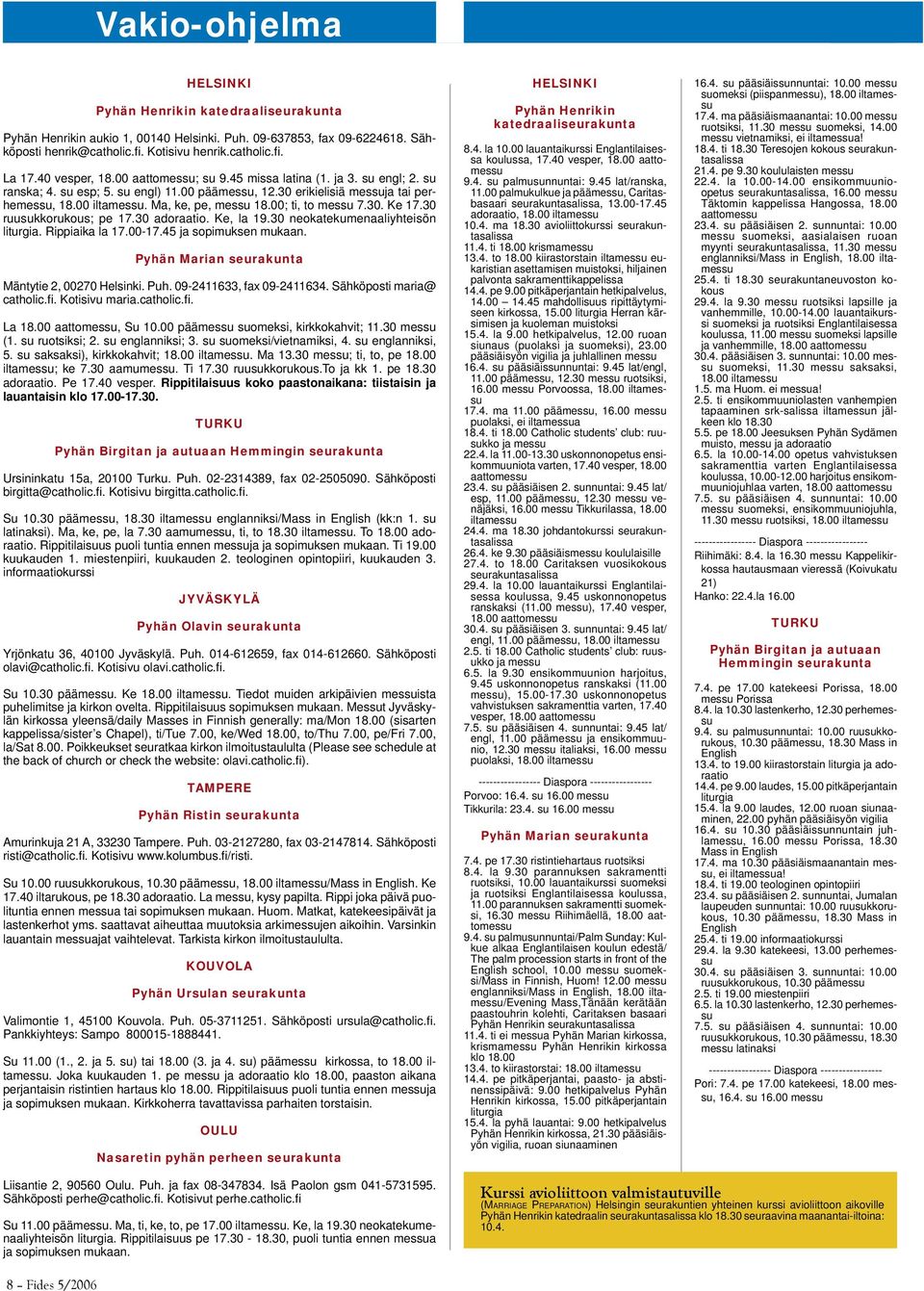 Ma, ke, pe, messu 18.00; ti, to messu 7.30. Ke 17.30 ruusukkorukous; pe 17.30 adoraatio. Ke, la 19.30 neokatekumenaaliyhteisön liturgia. Rippiaika la 17.00-17.45 ja sopimuksen mukaan.
