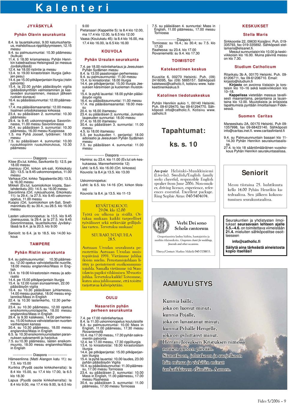 00 pitkäperjantain liturgia (ristin palvonta) 15.4. la 22.00 pyhän pääsiäisyön vigilia (pääsiäiskynttilän valmistaminen ja kasteveden siunaaminen, messun jälkeen ruokien siunaus) 16.4. su pääsiäissunnuntai: 12.