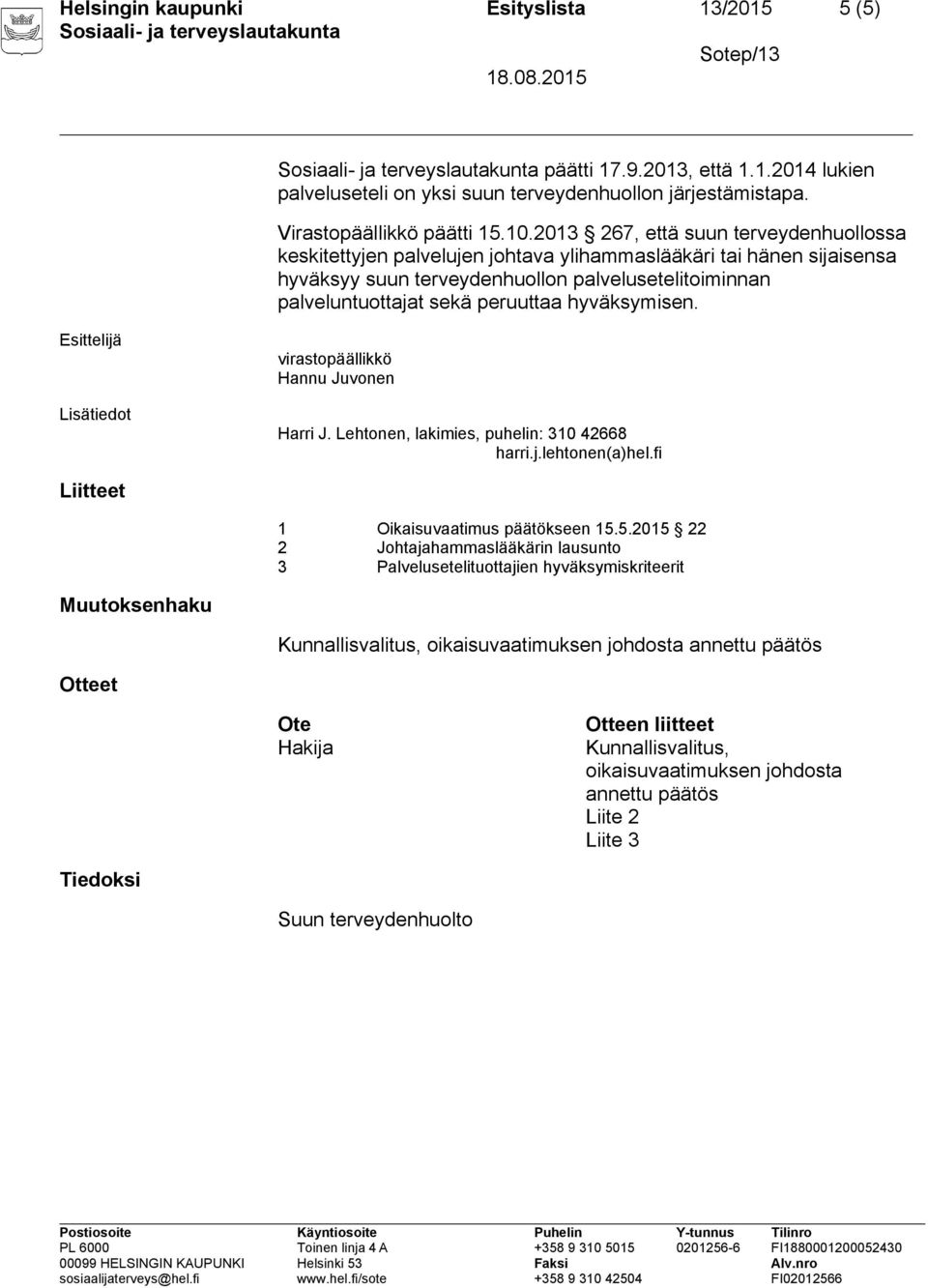 hyväksymisen. Esittelijä Lisätiedot virastopäällikkö Hannu Juvonen Harri J. Lehtonen, lakimies, puhelin: 310 42668 harri.j.lehtonen(a)hel.fi Liitteet 1 Oikaisuvaatimus päätökseen 15.