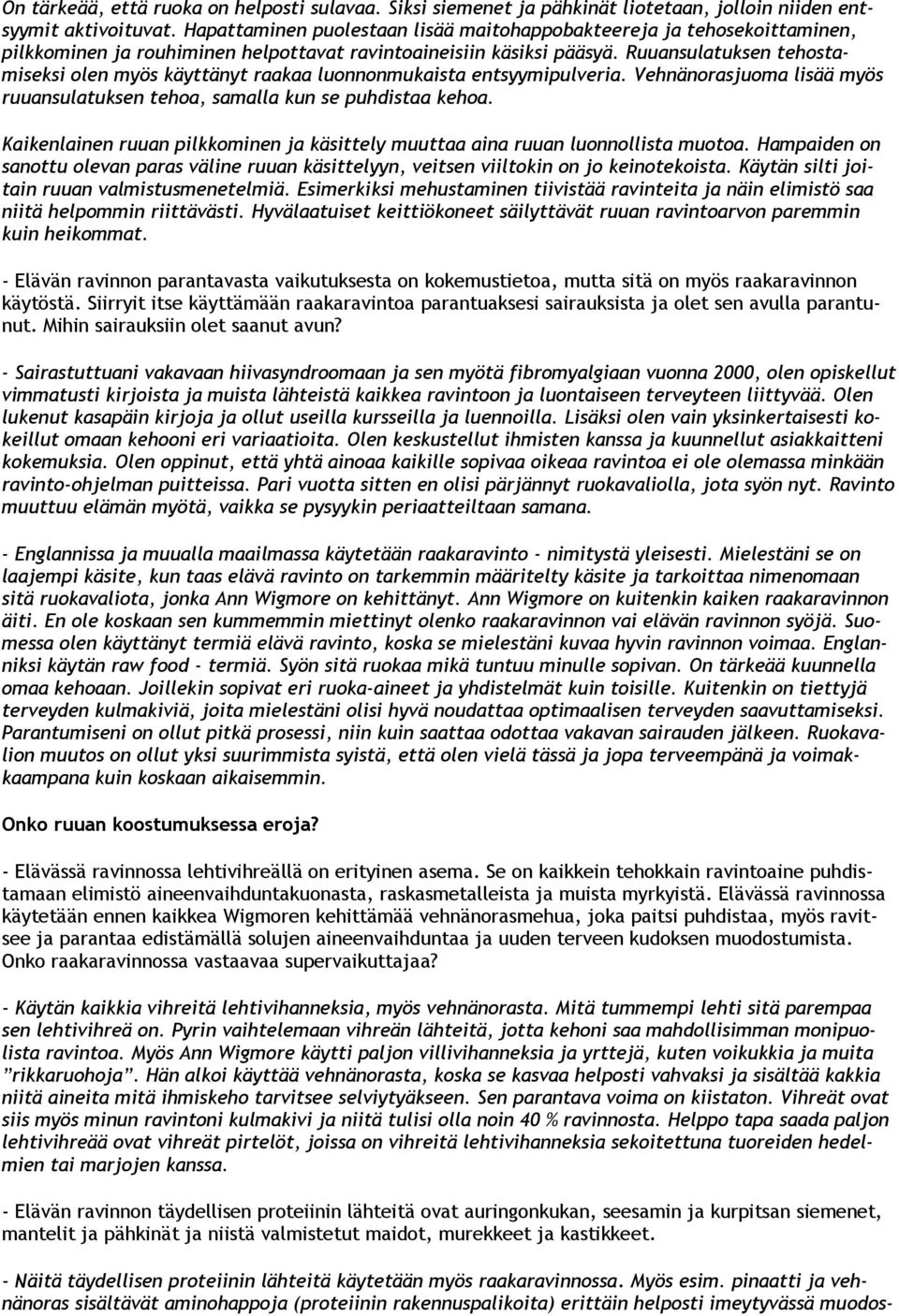 Ruuansulatuksen tehostamiseksi olen myös käyttänyt raakaa luonnonmukaista entsyymipulveria. Vehnänorasjuoma lisää myös ruuansulatuksen tehoa, samalla kun se puhdistaa kehoa.