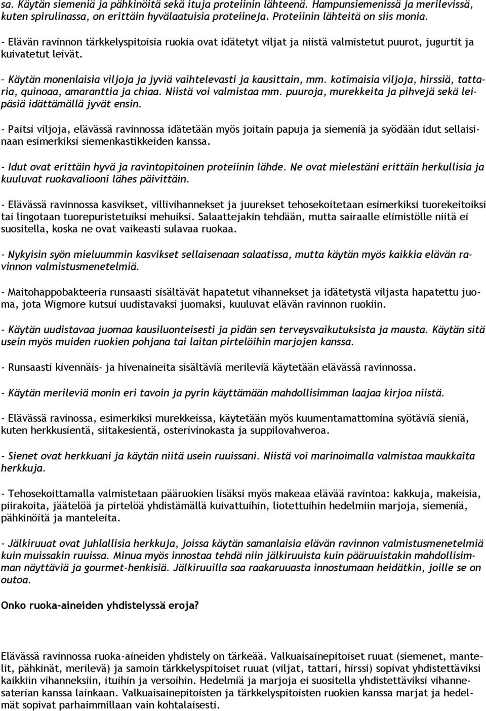 kotimaisia viljoja, hirssiä, tattaria, quinoaa, amaranttia ja chiaa. Niistä voi valmistaa mm. puuroja, murekkeita ja pihvejä sekä leipäsiä idättämällä jyvät ensin.