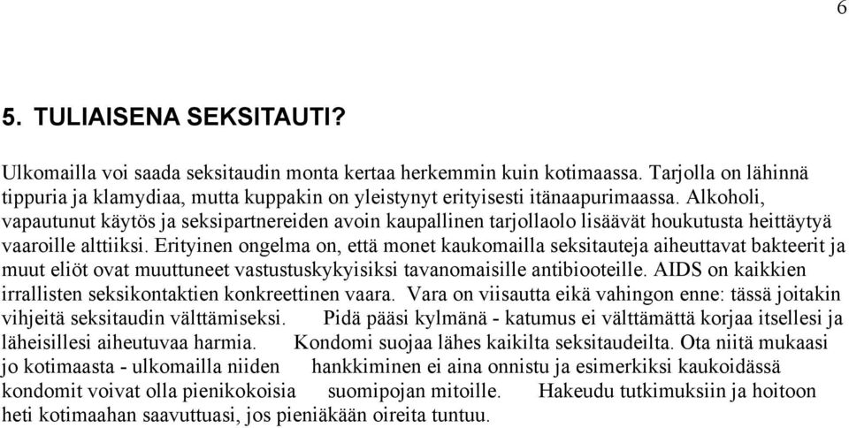 Alkoholi, vapautunut käytös ja seksipartnereiden avoin kaupallinen tarjollaolo lisäävät houkutusta heittäytyä vaaroille alttiiksi.