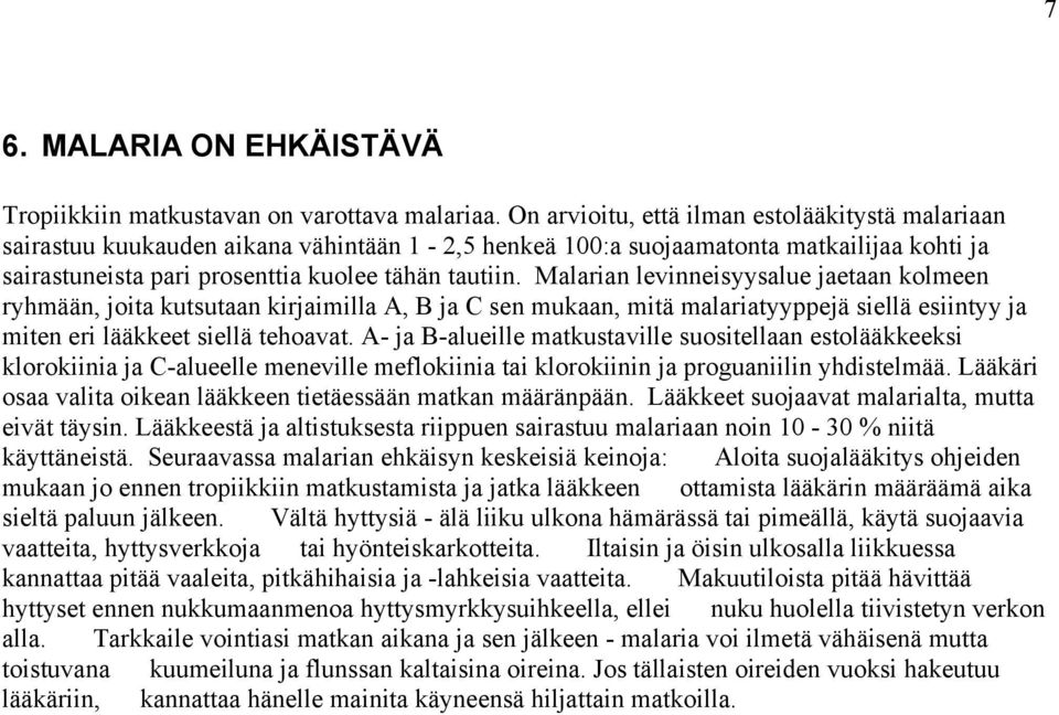 Malarian levinneisyysalue jaetaan kolmeen ryhmään, joita kutsutaan kirjaimilla A, B ja C sen mukaan, mitä malariatyyppejä siellä esiintyy ja miten eri lääkkeet siellä tehoavat.