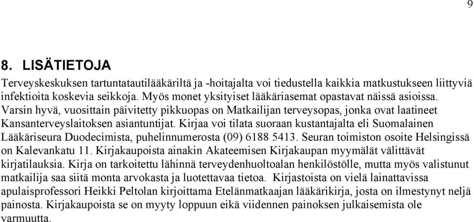 Kirjaa voi tilata suoraan kustantajalta eli Suomalainen Lääkäriseura Duodecimista, puhelinnumerosta (09) 6188 5413. Seuran toimiston osoite Helsingissä on Kalevankatu 11.