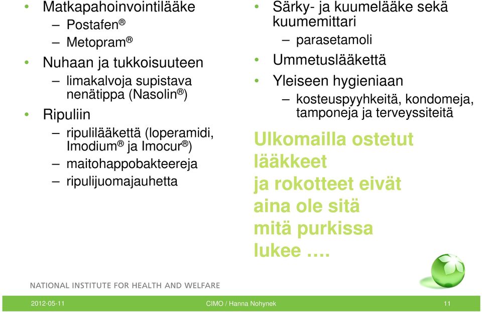 kuumemittari parasetamoli Ummetuslääkettä Yleiseen hygieniaan kosteuspyyhkeitä, kondomeja, tamponeja ja