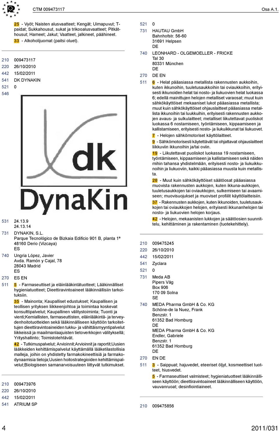 Ramón y Cajal, 78 2843 Madrid ES ES EN 5 - Farmaseuttiset ja eläinlääkintätuotteet; Lääkinnälliset hygieniatuotteet; Dieettiravintoaineet lääkinnällisiin tarkoituksiin.