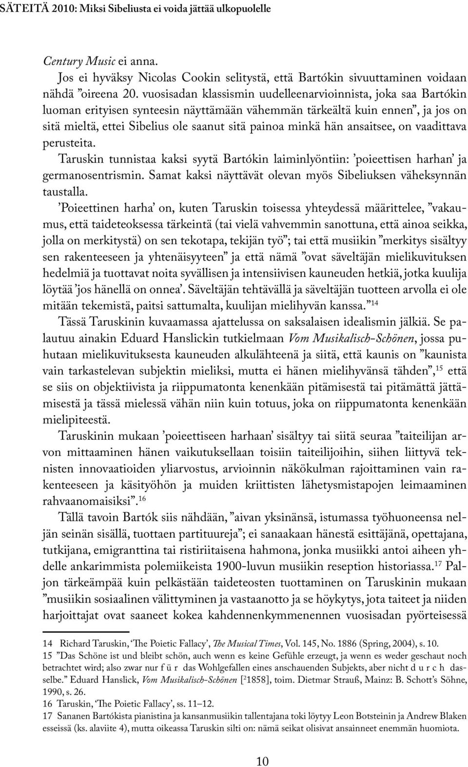 hän ansaitsee, on vaadittava perusteita. Taruskin tunnistaa kaksi syytä Bartókin laiminlyöntiin: poieettisen harhan ja germanosentrismin.