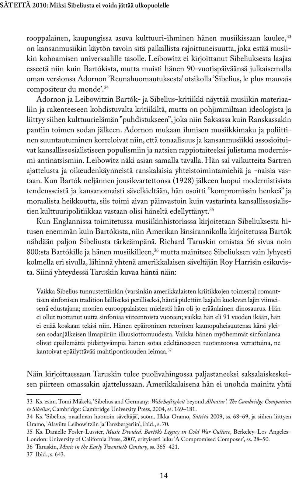 Leibowitz ei kirjoittanut Sibeliuksesta laajaa esseetä niin kuin Bartókista, mutta muisti hänen 90-vuotispäiväänsä julkaisemalla oman versionsa Adornon Reunahuomautuksesta otsikolla Sibelius, le plus