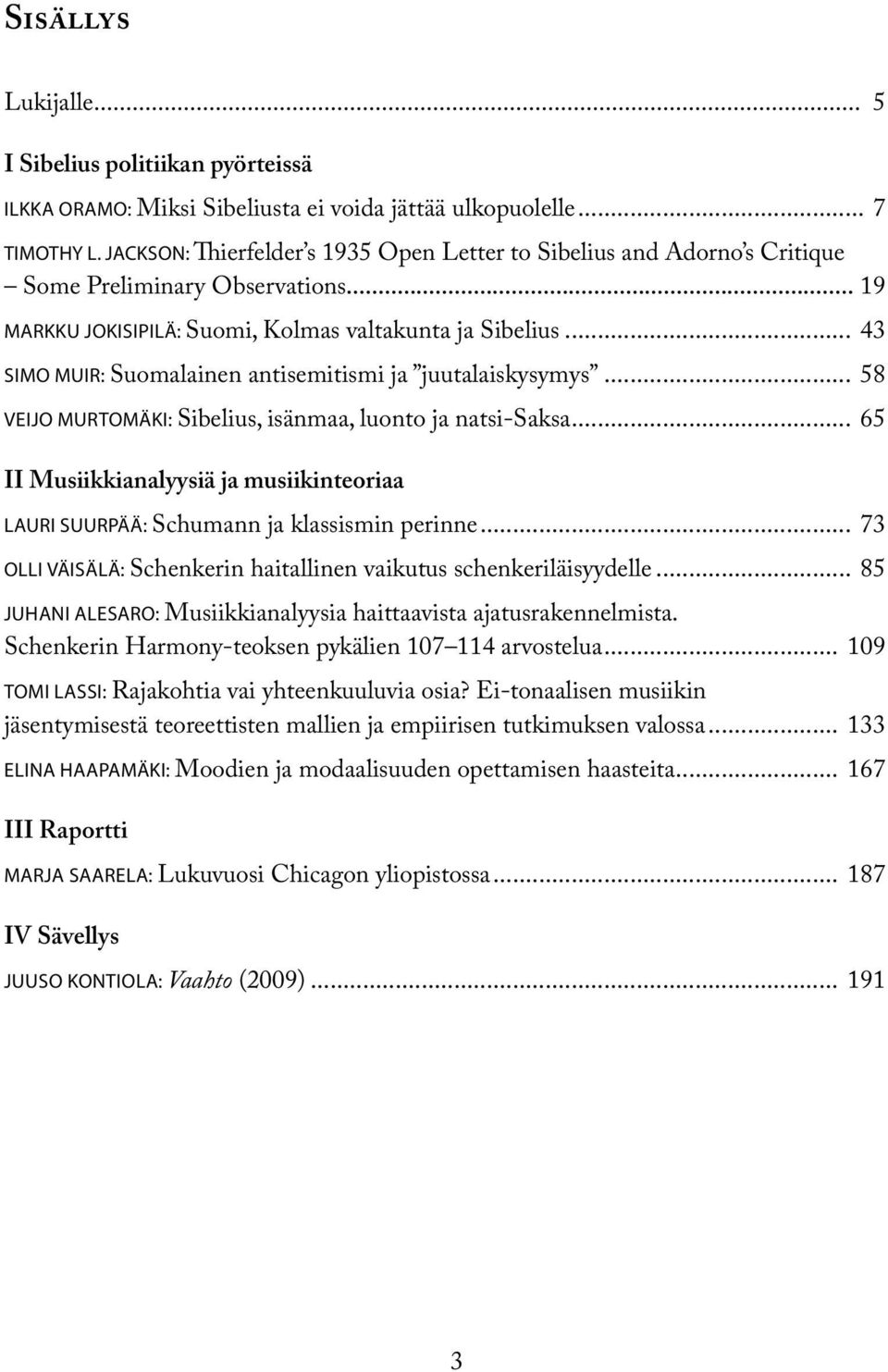 .. 43 Simo Muir: Suomalainen antisemitismi ja juutalaiskysymys... 58 Veijo Murtomäki: Sibelius, isänmaa, luonto ja natsi-saksa.