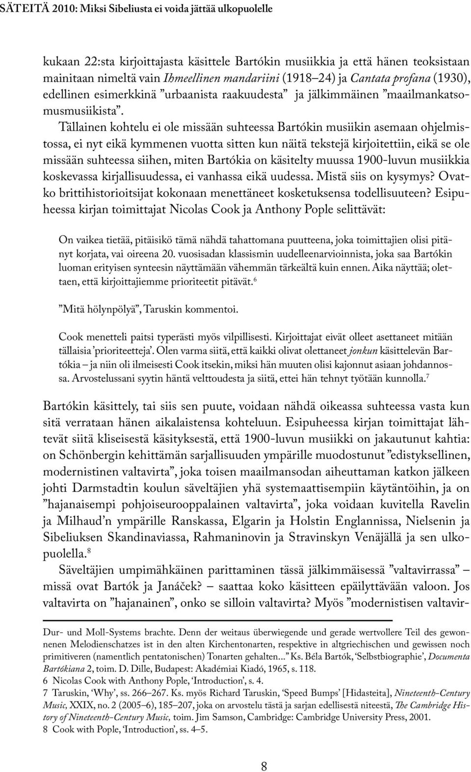 Tällainen kohtelu ei ole missään suhteessa Bartókin musiikin asemaan ohjelmistossa, ei nyt eikä kymmenen vuotta sitten kun näitä tekstejä kirjoitettiin, eikä se ole missään suhteessa siihen, miten