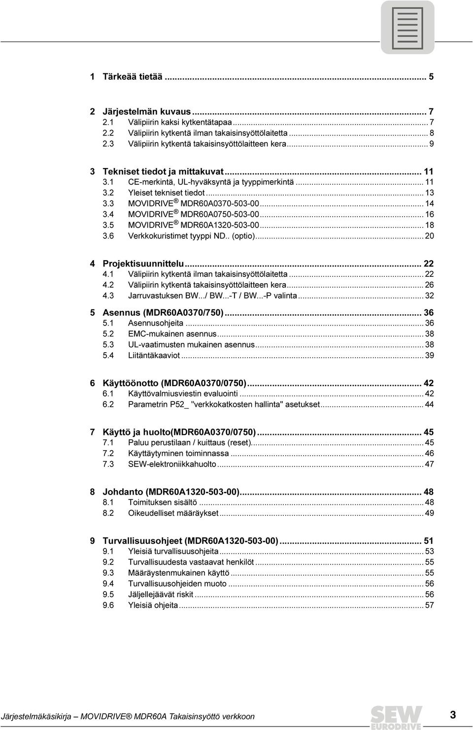 5 MOVIDRIVE MDR60A120-50-00... 18.6 Verkkokuristimet tyyppi ND.. (optio)... 20 Projektisuunnittelu... 22.1 Välipiirin kytkentä ilman takaisinsyöttölaitetta... 22.2 Välipiirin kytkentä takaisinsyöttölaitteen kera.