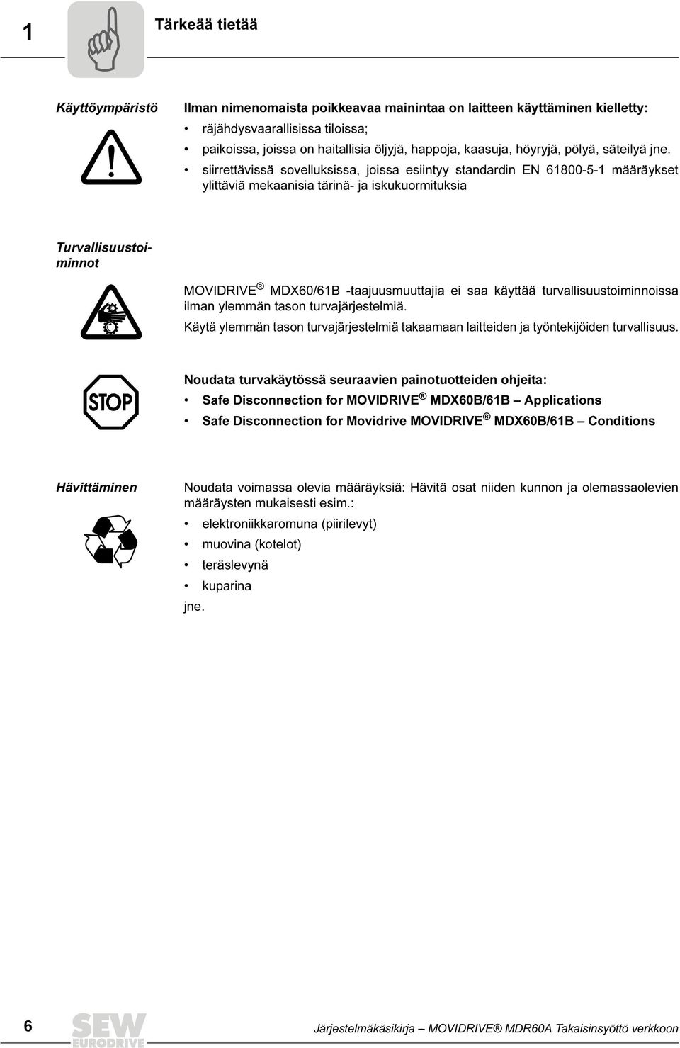 siirrettävissä sovelluksissa, joissa esiintyy standardin EN 61800-5-1 määräykset ylittäviä mekaanisia tärinä- ja iskukuormituksia Turvallisuustoiminnot MOVIDRIVE MDX60/61B -taajuusmuuttajia ei saa