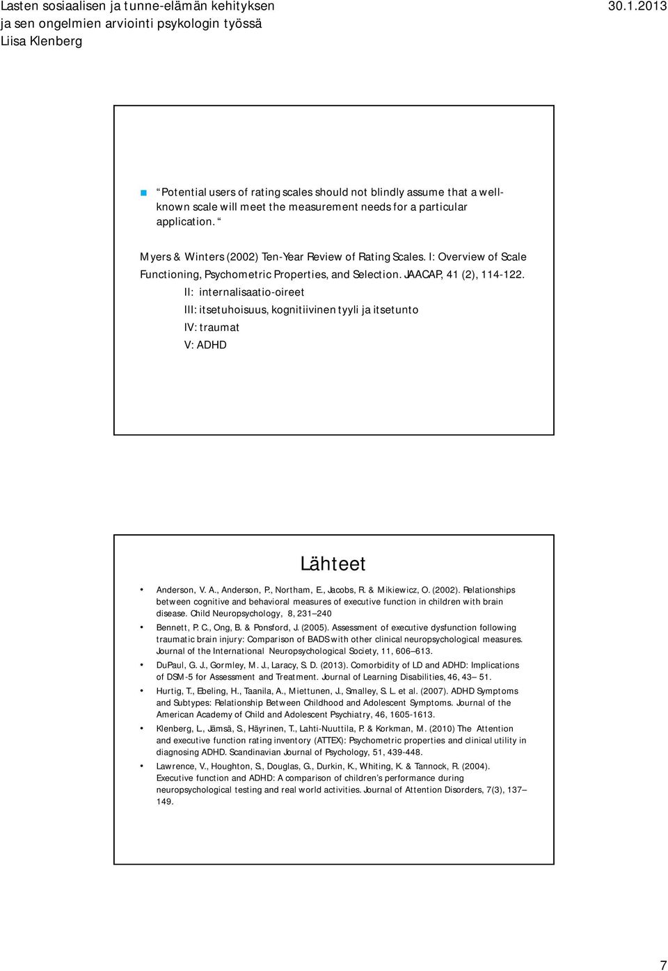 II: internalisaatio-oireet III: itsetuhoisuus, kognitiivinen tyyli ja itsetunto IV: traumat V: ADHD Lähteet Anderson, V. A., Anderson, P., Northam, E., Jacobs, R. & Mikiewicz, O. (2002).