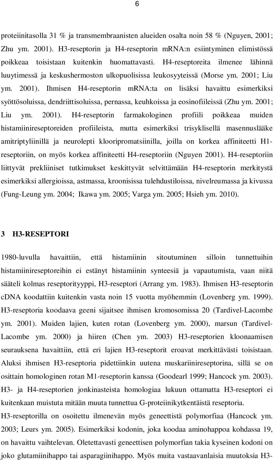 H4-reseptoreita ilmenee lähinnä luuytimessä ja keskushermoston ulkopuolisissa leukosyyteissä (Morse ym. 2001; Liu ym. 2001).