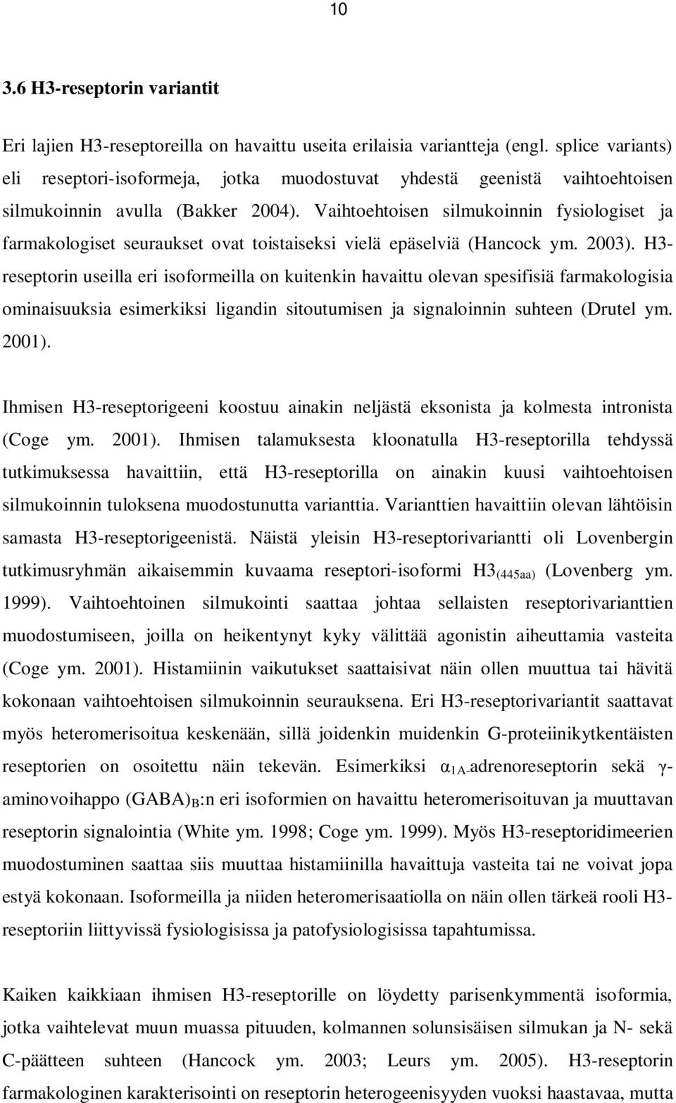 Vaihtoehtoisen silmukoinnin fysiologiset ja farmakologiset seuraukset ovat toistaiseksi vielä epäselviä (Hancock ym. 2003).