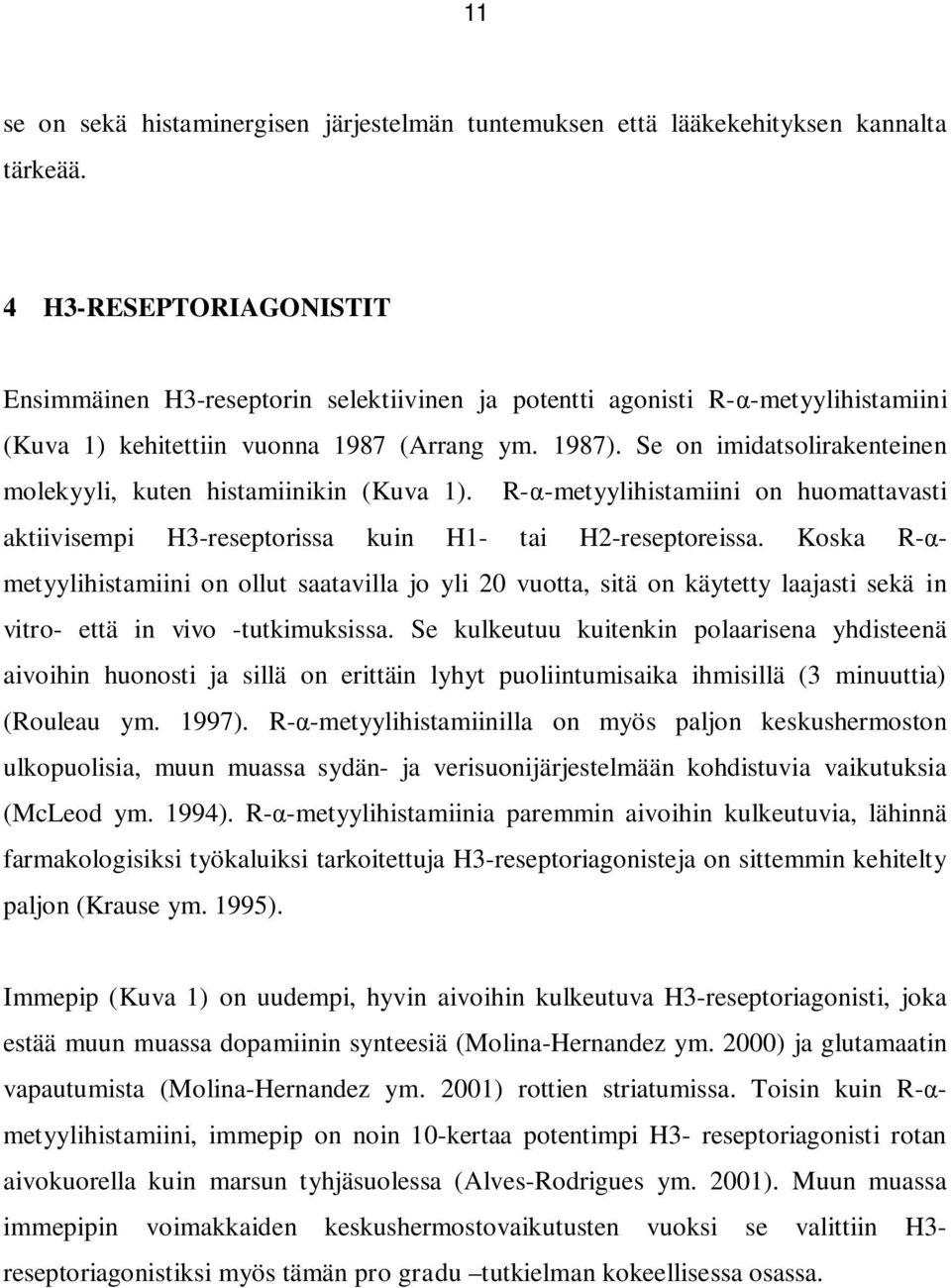 Se on imidatsolirakenteinen molekyyli, kuten histamiinikin (Kuva 1). R- -metyylihistamiini on huomattavasti aktiivisempi H3-reseptorissa kuin H1- tai H2-reseptoreissa.