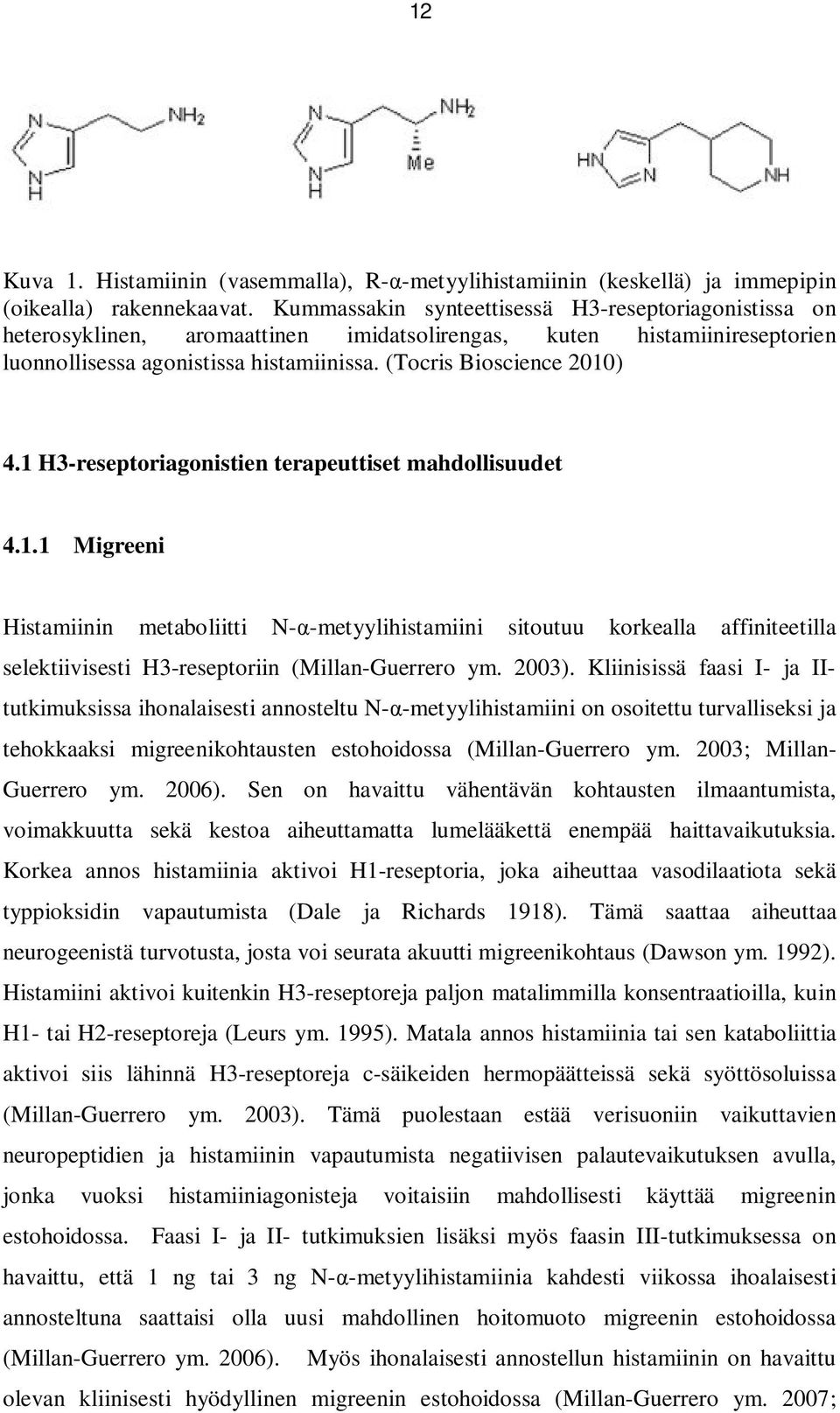 1 H3-reseptoriagonistien terapeuttiset mahdollisuudet 4.1.1 Migreeni Histamiinin metaboliitti N- -metyylihistamiini sitoutuu korkealla affiniteetilla selektiivisesti H3-reseptoriin (Millan-Guerrero ym.