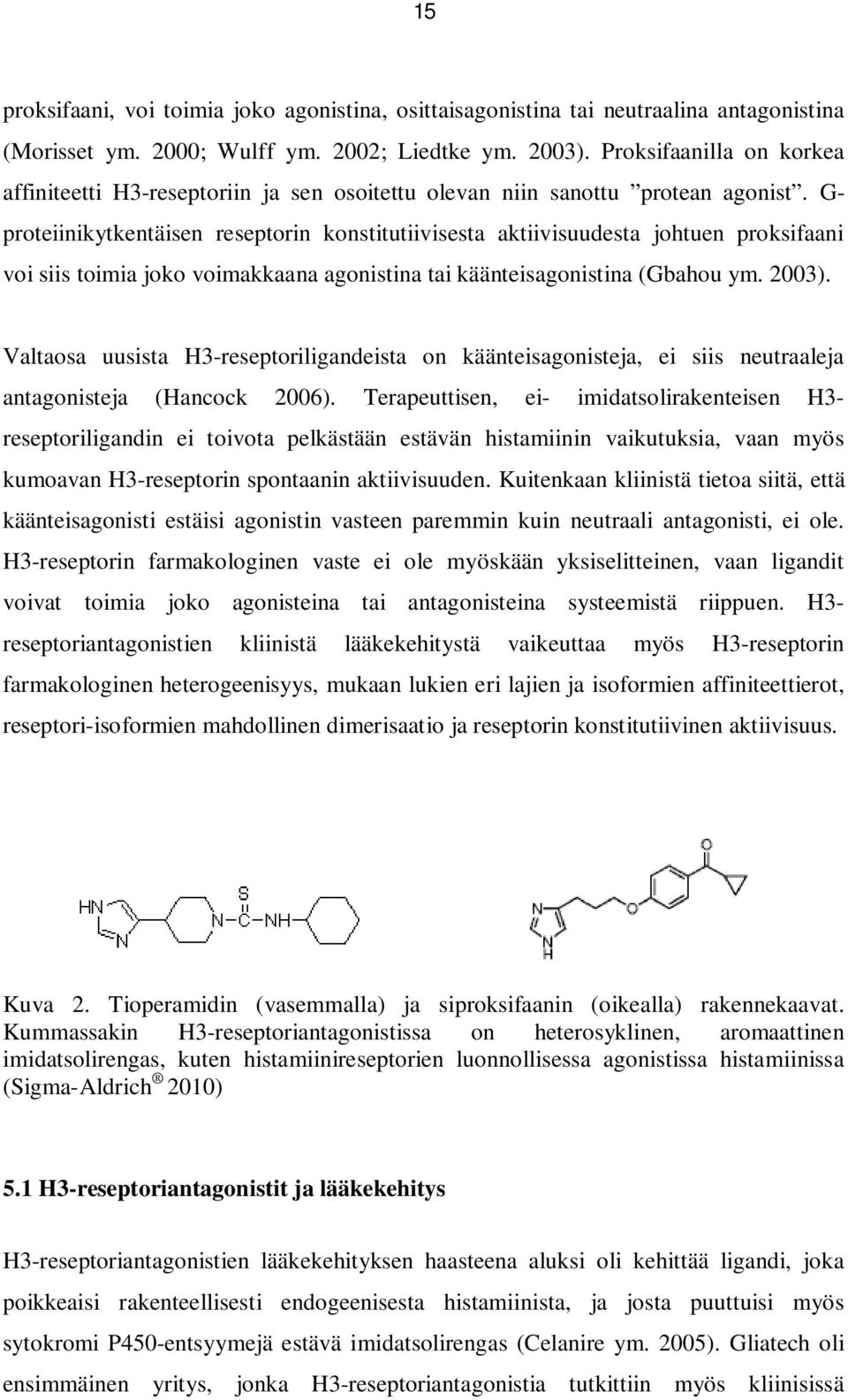 G- proteiinikytkentäisen reseptorin konstitutiivisesta aktiivisuudesta johtuen proksifaani voi siis toimia joko voimakkaana agonistina tai käänteisagonistina (Gbahou ym. 2003).