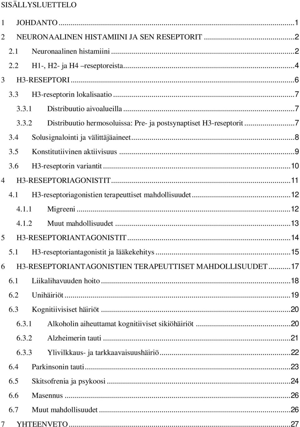 5 Konstitutiivinen aktiivisuus... 9 3.6 H3-reseptorin variantit... 10 4 H3-RESEPTORIAGONISTIT... 11 4.1 H3-reseptoriagonistien terapeuttiset mahdollisuudet... 12 4.1.1 Migreeni... 12 4.1.2 Muut mahdollisuudet.