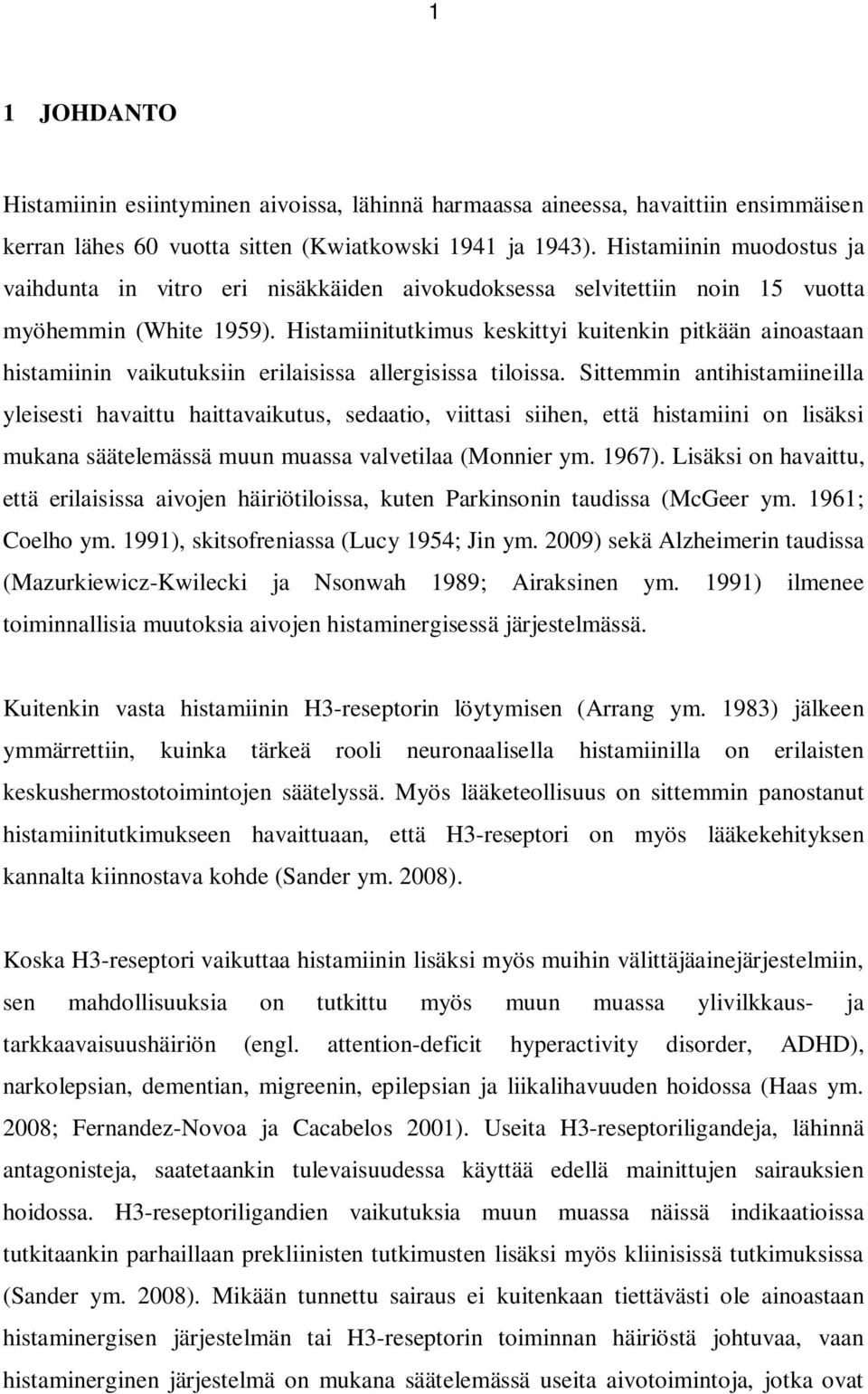 Histamiinitutkimus keskittyi kuitenkin pitkään ainoastaan histamiinin vaikutuksiin erilaisissa allergisissa tiloissa.