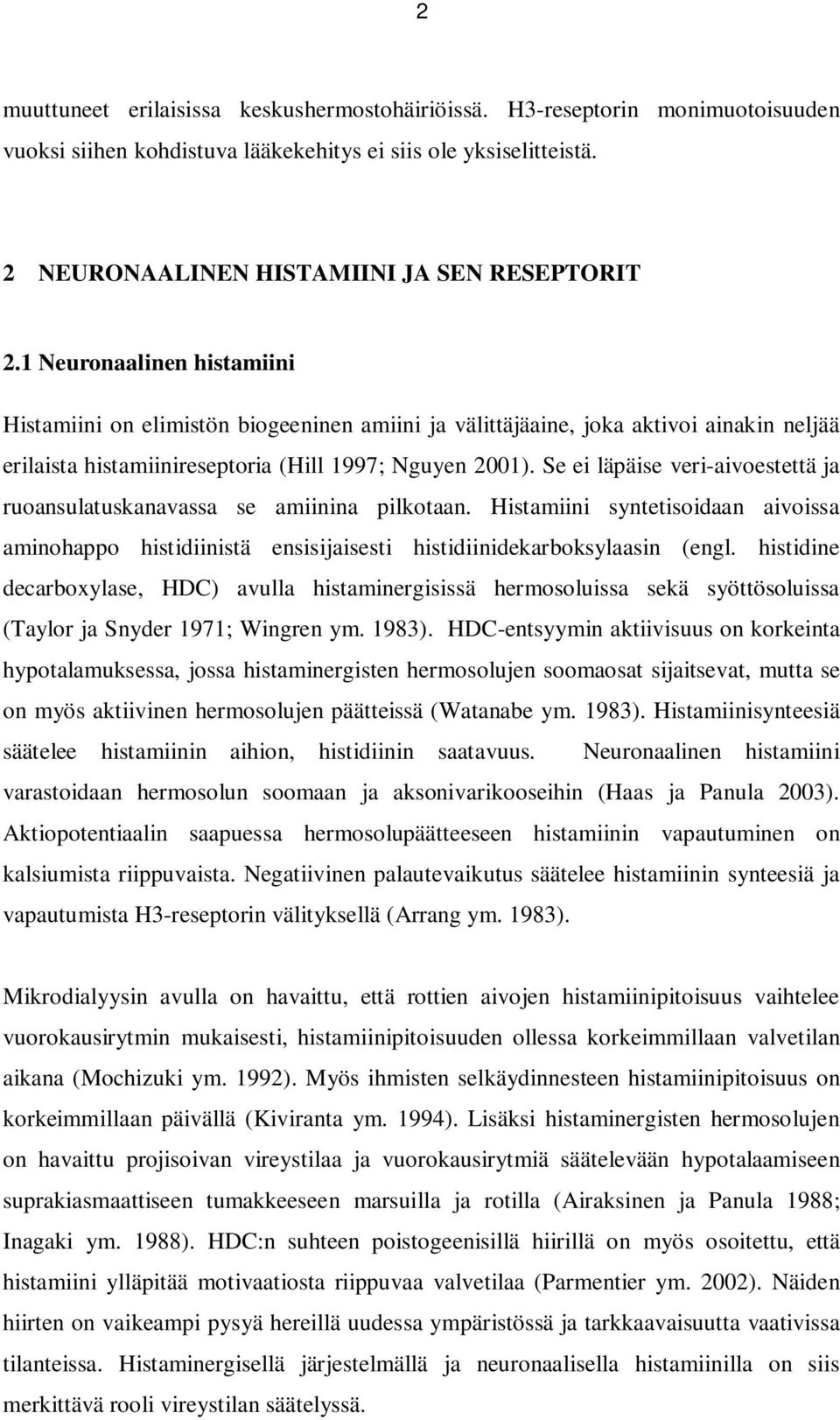 Se ei läpäise veri-aivoestettä ja ruoansulatuskanavassa se amiinina pilkotaan. Histamiini syntetisoidaan aivoissa aminohappo histidiinistä ensisijaisesti histidiinidekarboksylaasin (engl.