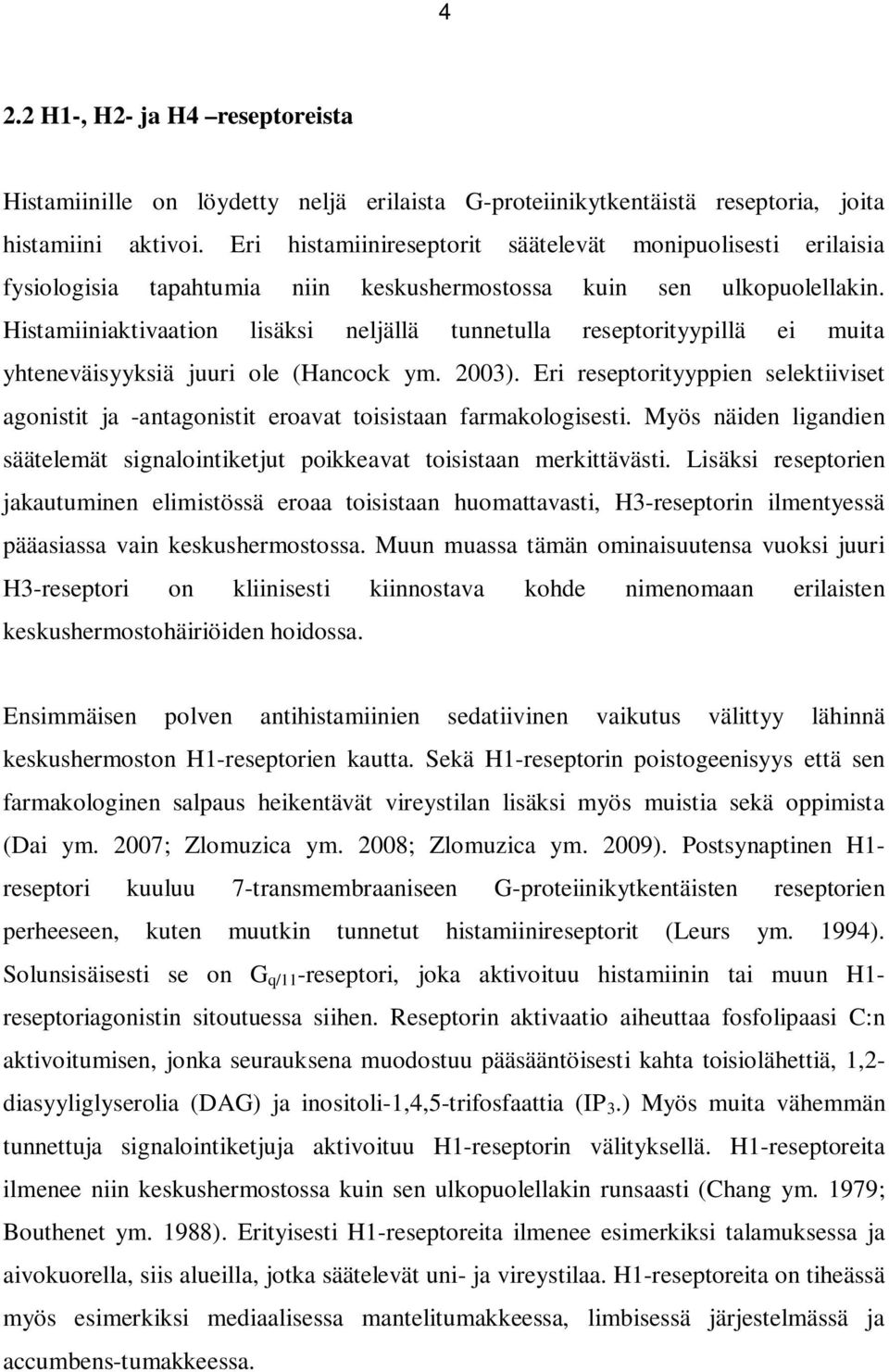 Histamiiniaktivaation lisäksi neljällä tunnetulla reseptorityypillä ei muita yhteneväisyyksiä juuri ole (Hancock ym. 2003).