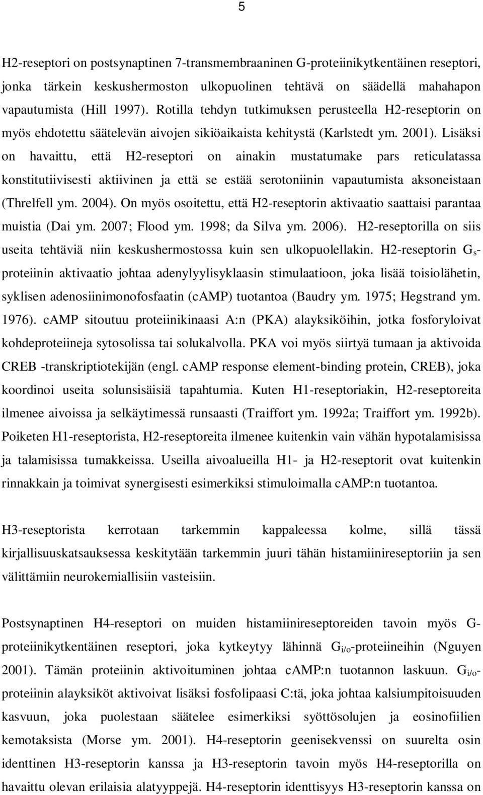 Lisäksi on havaittu, että H2-reseptori on ainakin mustatumake pars reticulatassa konstitutiivisesti aktiivinen ja että se estää serotoniinin vapautumista aksoneistaan (Threlfell ym. 2004).