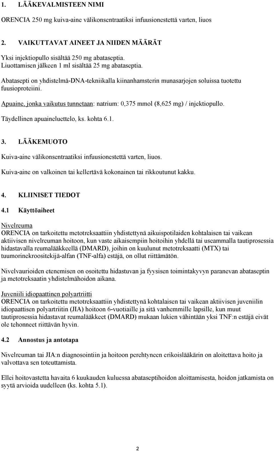 Apuaine, jonka vaikutus tunnetaan: natrium: 0,375 mmol (8,625 mg) / injektiopullo. Täydellinen apuaineluettelo, ks. kohta 6.1. 3.