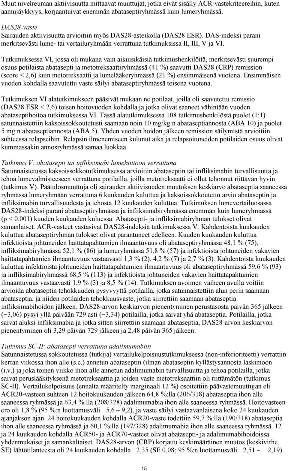 Tutkimuksessa VI, jossa oli mukana vain aikuisikäisiä tutkimushenkilöitä, merkitsevästi suurempi osuus potilaista abatasepti ja metotreksaattiryhmässä (41 %) saavutti DAS28 (CRP) remission (score <