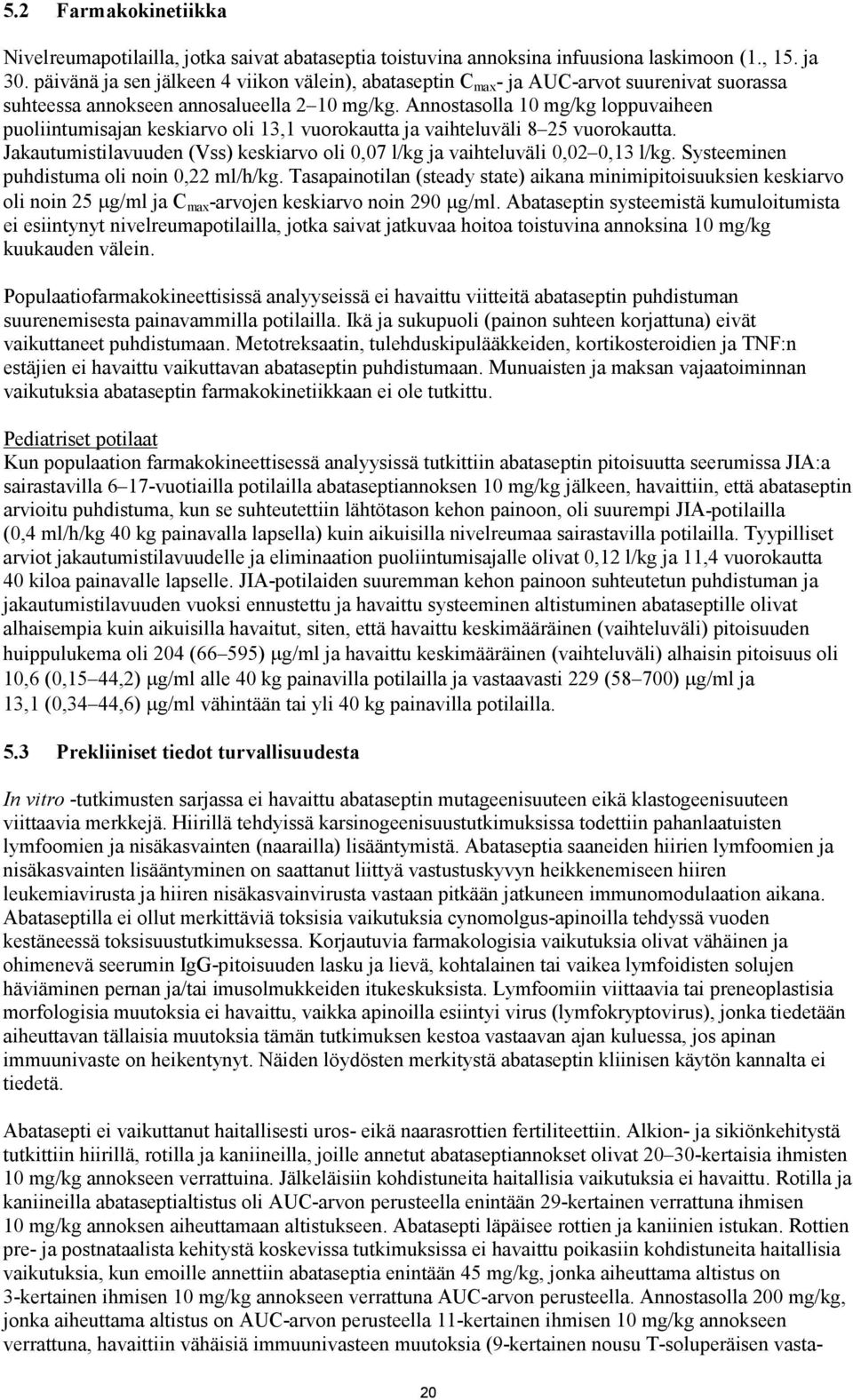 Annostasolla 10 mg/kg loppuvaiheen puoliintumisajan keskiarvo oli 13,1 vuorokautta ja vaihteluväli 8 25 vuorokautta. Jakautumistilavuuden (Vss) keskiarvo oli 0,07 l/kg ja vaihteluväli 0,02 0,13 l/kg.