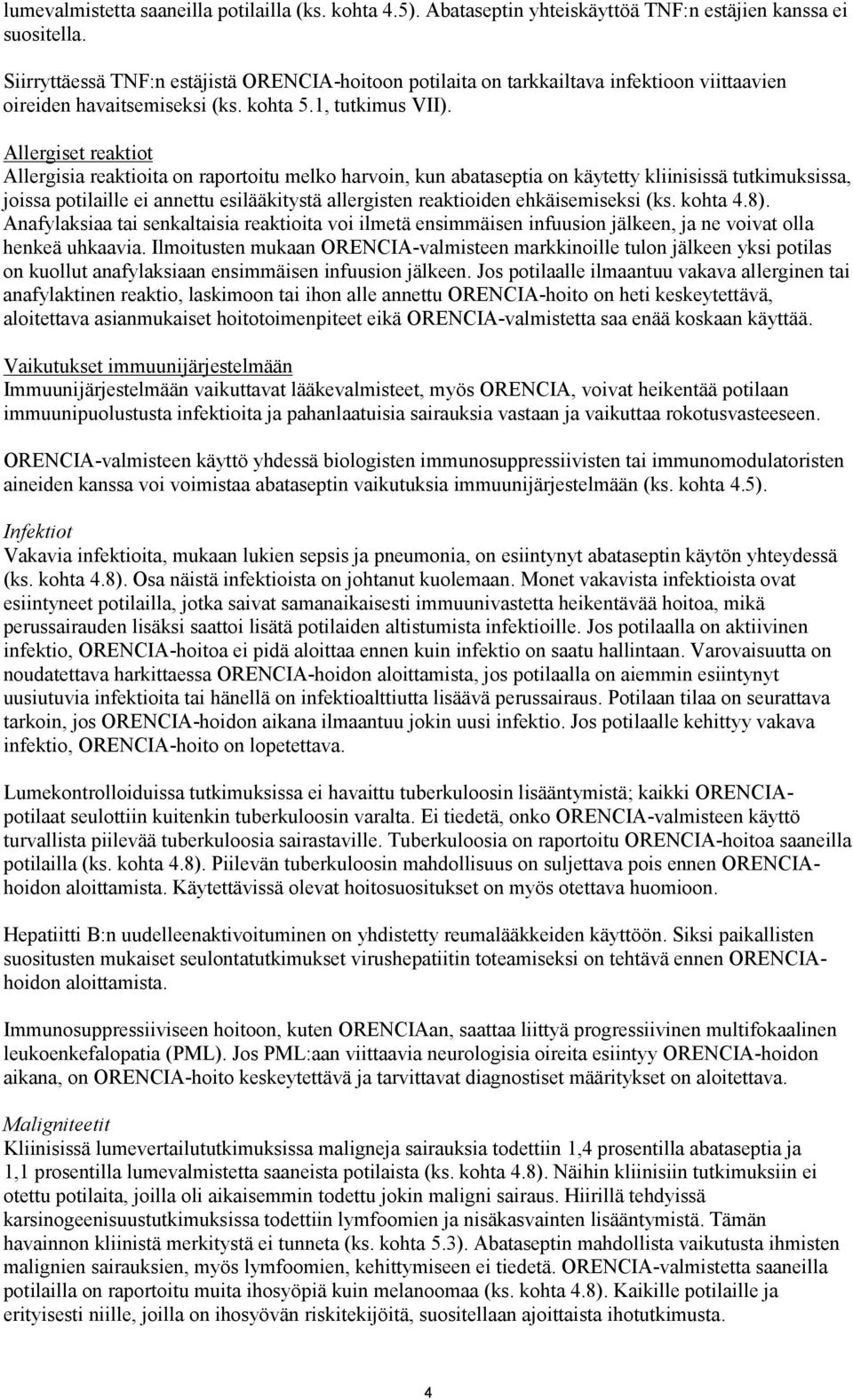 Allergiset reaktiot Allergisia reaktioita on raportoitu melko harvoin, kun abataseptia on käytetty kliinisissä tutkimuksissa, joissa potilaille ei annettu esilääkitystä allergisten reaktioiden