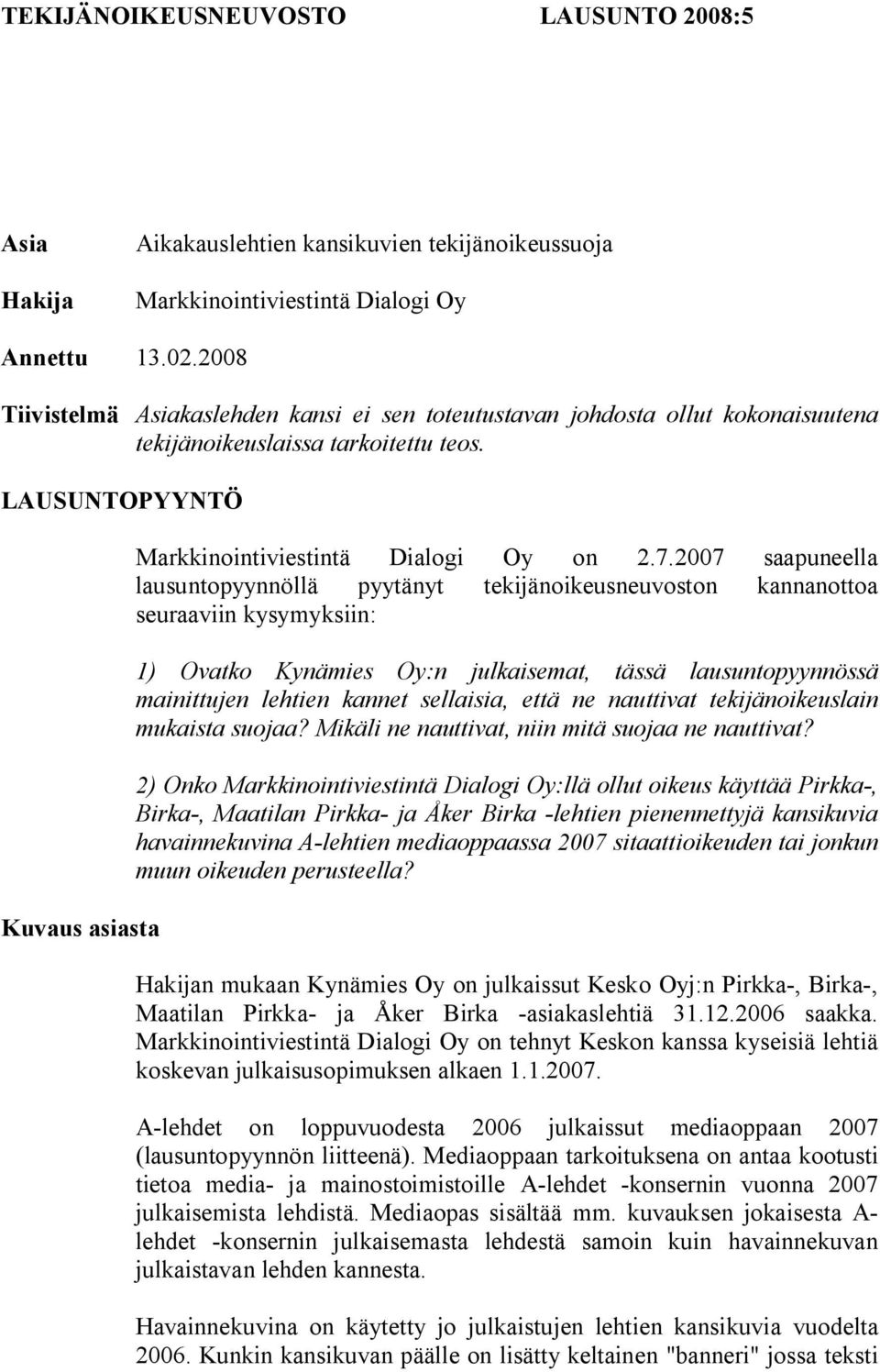 2007 saapuneella lausuntopyynnöllä pyytänyt tekijänoikeusneuvoston kannanottoa seuraaviin kysymyksiin: 1) Ovatko Kynämies Oy:n julkaisemat, tässä lausuntopyynnössä mainittujen lehtien kannet