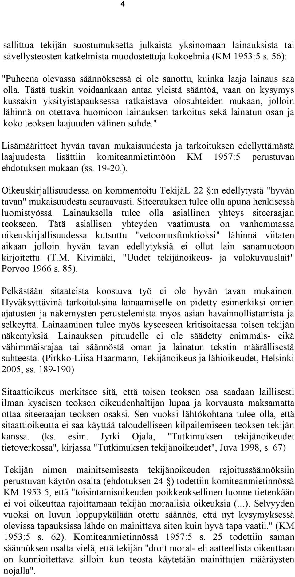 Tästä tuskin voidaankaan antaa yleistä sääntöä, vaan on kysymys kussakin yksityistapauksessa ratkaistava olosuhteiden mukaan, jolloin lähinnä on otettava huomioon lainauksen tarkoitus sekä lainatun