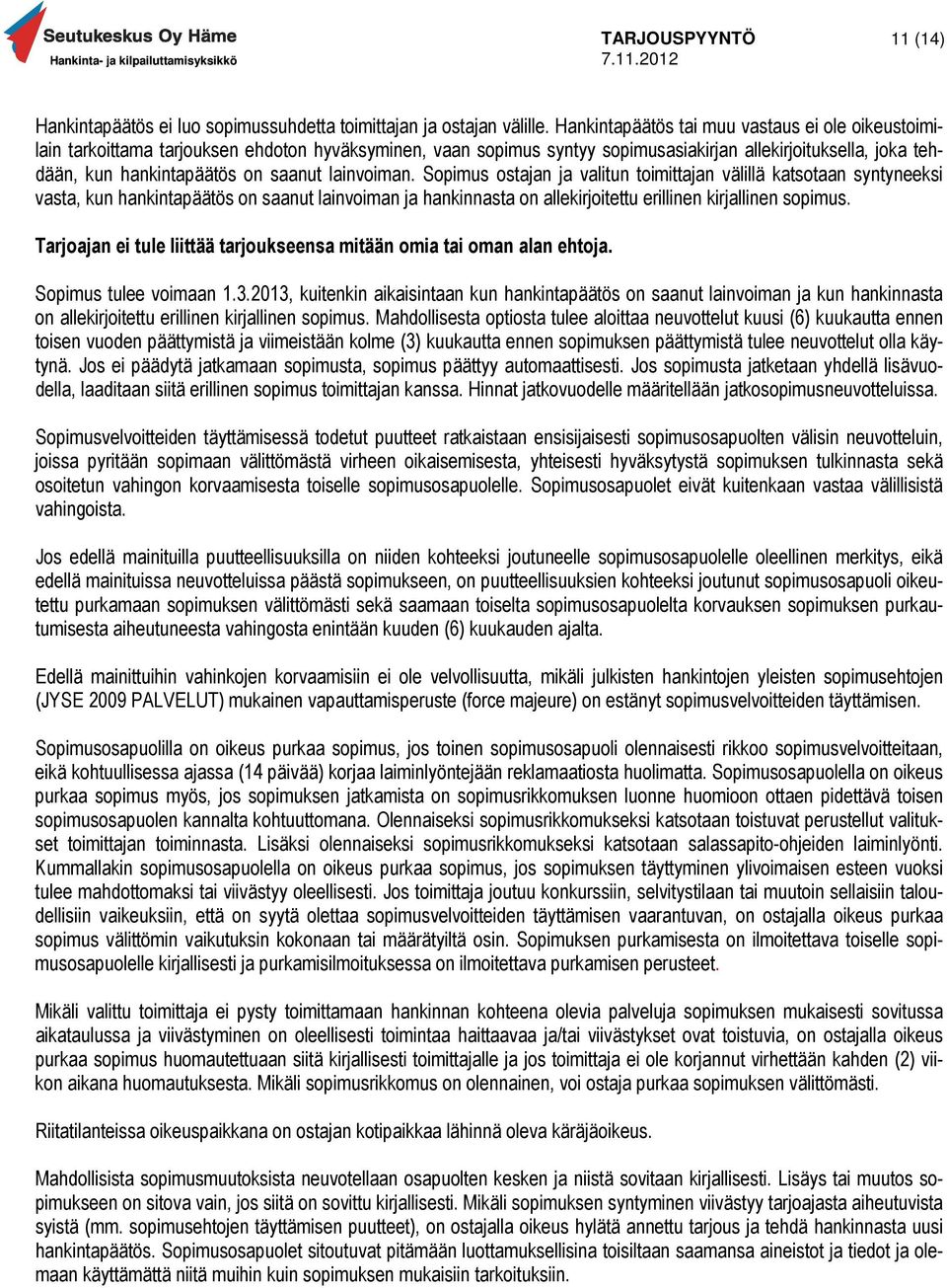 lainvoiman. Sopimus ostajan ja valitun toimittajan välillä katsotaan syntyneeksi vasta, kun hankintapäätös on saanut lainvoiman ja hankinnasta on allekirjoitettu erillinen kirjallinen sopimus.