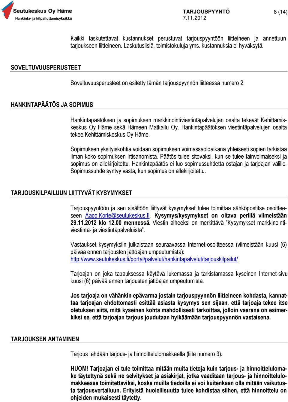 HANKINTAPÄÄTÖS JA SOPIMUS Hankintapäätöksen ja sopimuksen markkinointiviestintäpalvelujen osalta tekevät Kehittämiskeskus Oy Häme sekä Hämeen Matkailu Oy.