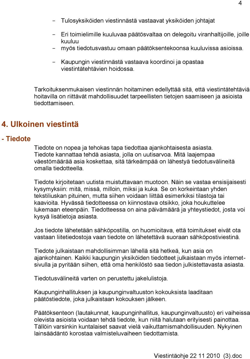 Tarkoituksenmukaisen viestinnän hoitaminen edellyttää sitä, että viestintätehtäviä hoitavilla on riittävät mahdollisuudet tarpeellisten tietojen saamiseen ja asioista tiedottamiseen. 4.