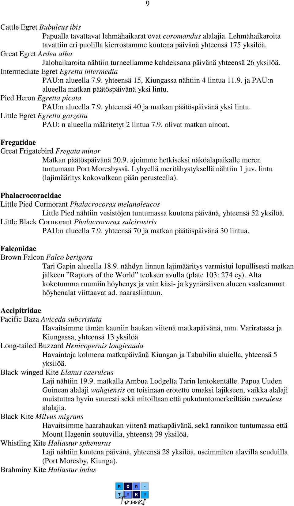 9. ja PAU:n alueella matkan päätöspäivänä yksi lintu. Pied Heron Egretta picata PAU:n alueella 7.9. yhteensä 40 ja matkan päätöspäivänä yksi lintu.