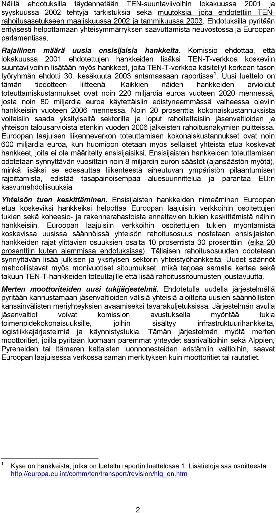 Komissio ehdottaa, että lokakuussa 2001 ehdotettujen hankkeiden lisäksi TEN-T-verkkoa koskeviin suuntaviivoihin lisätään myös hankkeet, joita TEN-T-verkkoa käsitellyt korkean tason työryhmän ehdotti