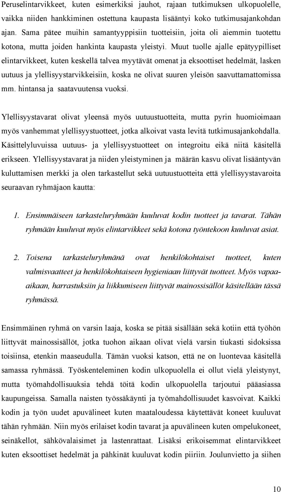 Muut tuolle ajalle epätyypilliset elintarvikkeet, kuten keskellä talvea myytävät omenat ja eksoottiset hedelmät, lasken uutuus ja ylellisyystarvikkeisiin, koska ne olivat suuren yleisön