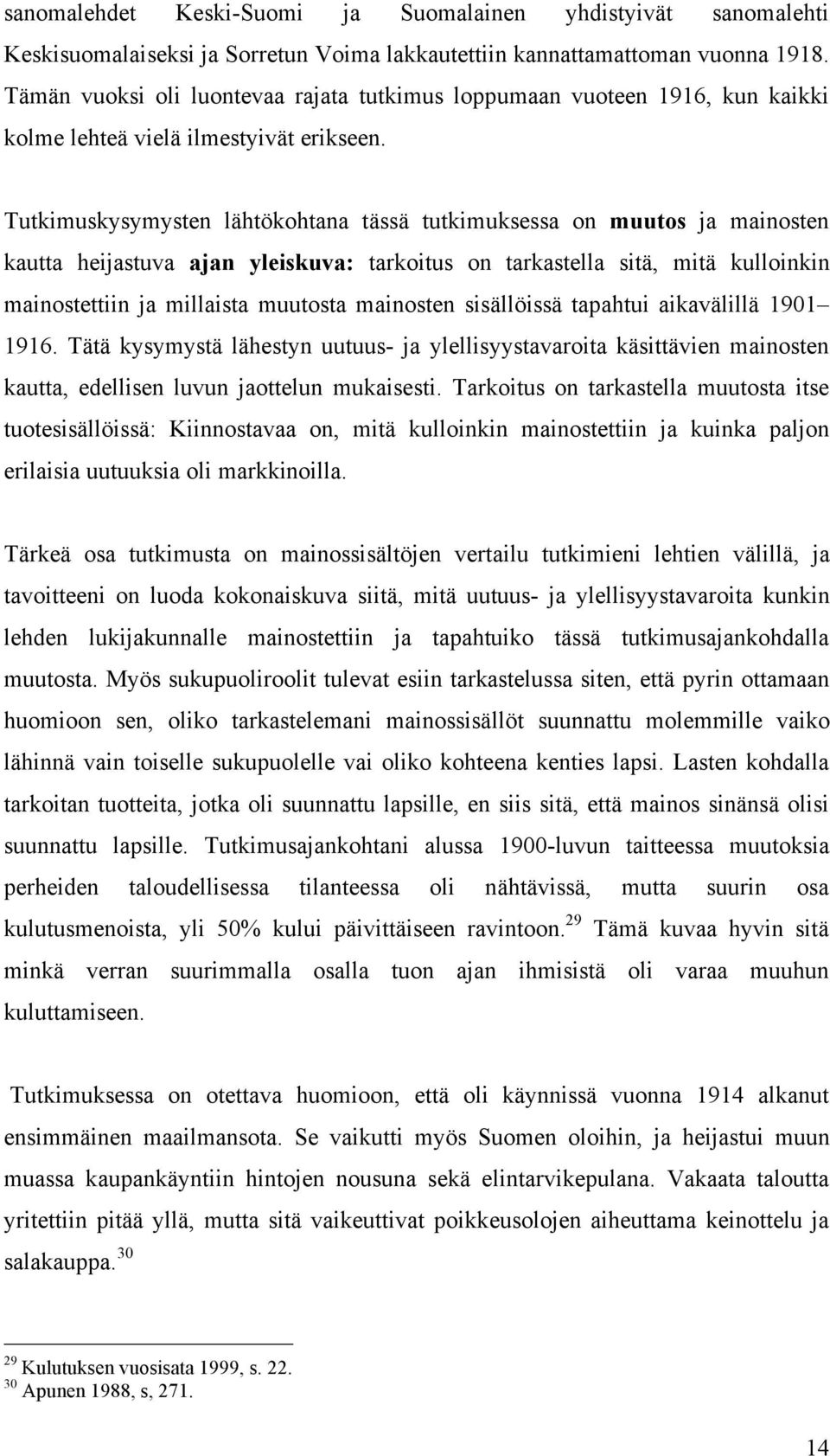 Tutkimuskysymysten lähtökohtana tässä tutkimuksessa on muutos ja mainosten kautta heijastuva ajan yleiskuva: tarkoitus on tarkastella sitä, mitä kulloinkin mainostettiin ja millaista muutosta