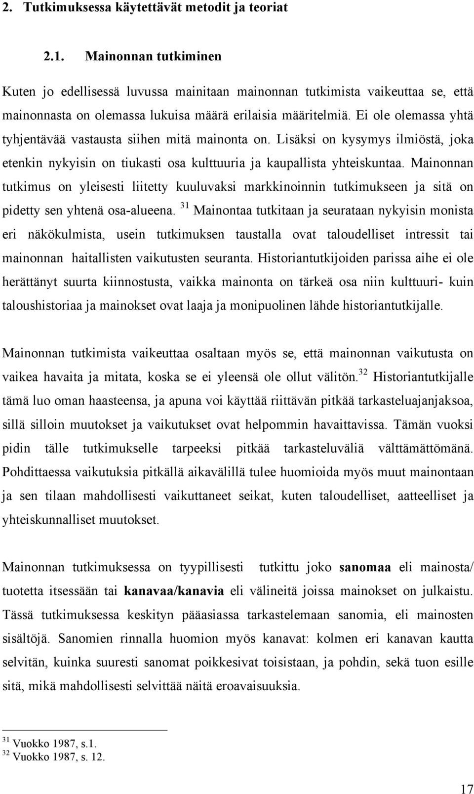 Ei ole olemassa yhtä tyhjentävää vastausta siihen mitä mainonta on. Lisäksi on kysymys ilmiöstä, joka etenkin nykyisin on tiukasti osa kulttuuria ja kaupallista yhteiskuntaa.